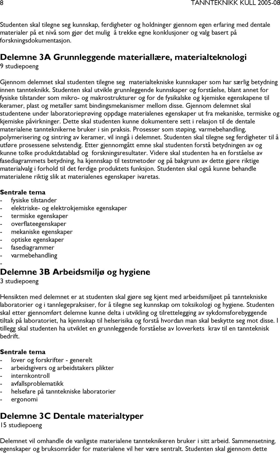 Delemne 3A Grunnleggende materiallære, materialteknologi 9 studiepoeng Gjennom delemnet skal studenten tilegne seg materialtekniske kunnskaper som har særlig betydning innen tannteknikk.