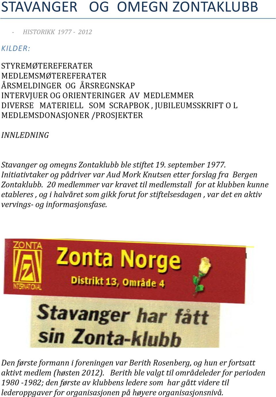 Initiativtaker og pådriver var Aud Mork Knutsen etter forslag fra Bergen Zontaklubb.