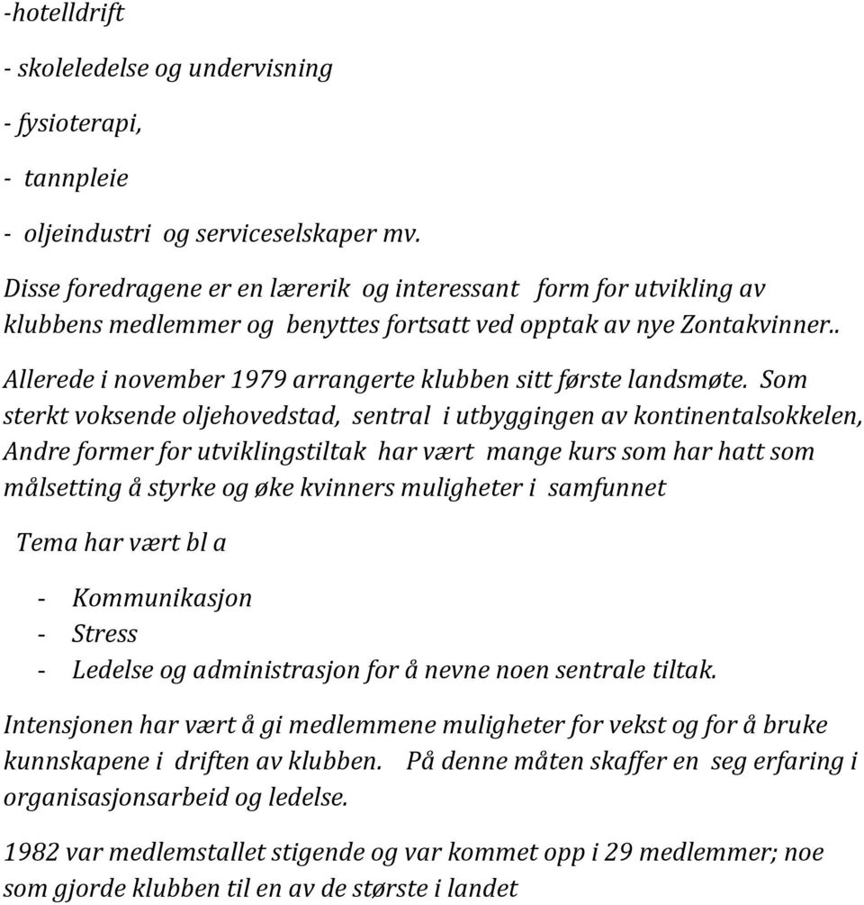 . Allerede i november 1979 arrangerte klubben sitt første landsmøte.