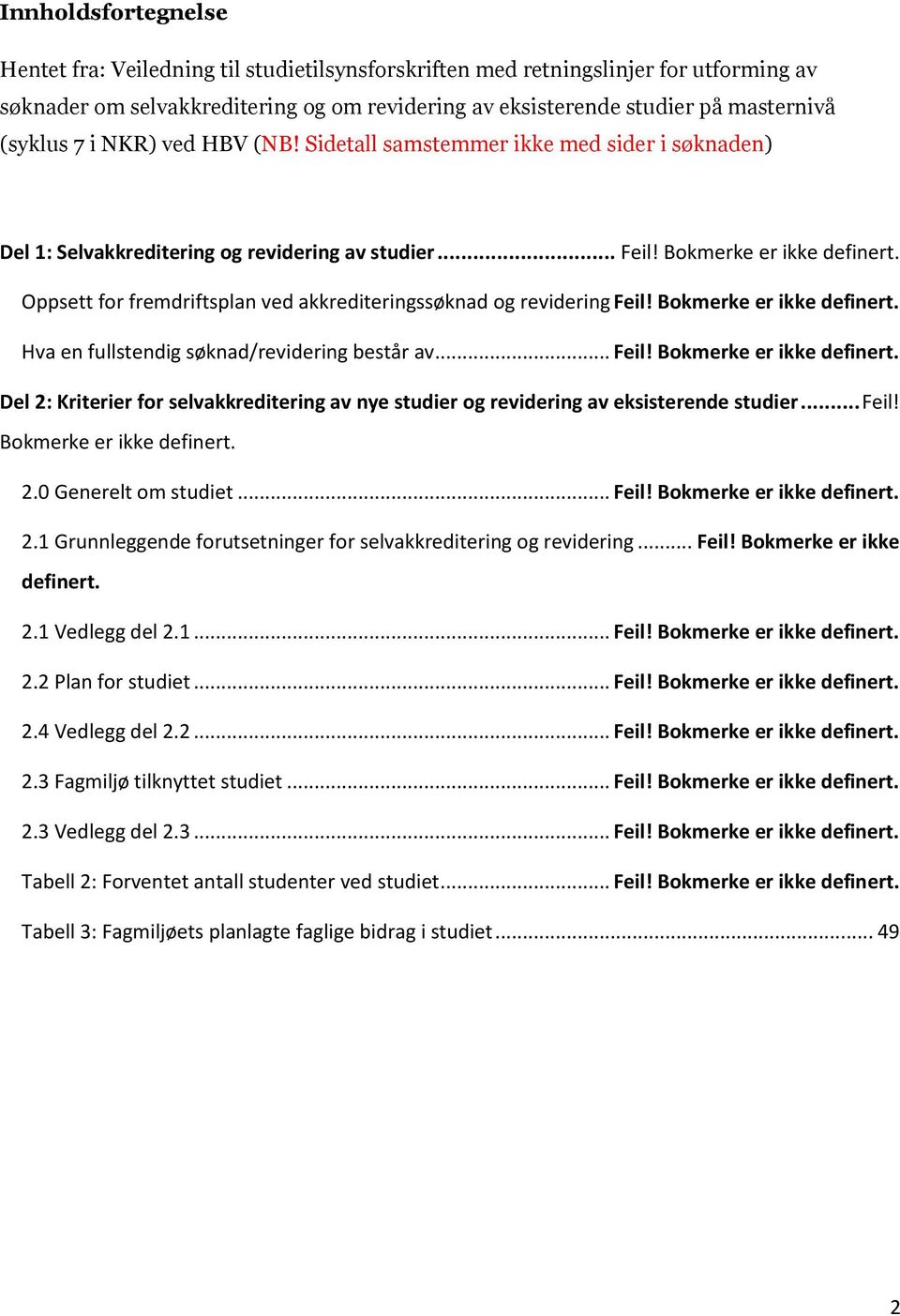 Oppsett for fremdriftsplan ved akkrediteringssøknad og revidering Feil! Bokmerke er ikke definert. Hva en fullstendig søknad/revidering består av... Feil! Bokmerke er ikke definert. Del 2: Kriterier for selvakkreditering av nye studier og revidering av eksisterende studier.