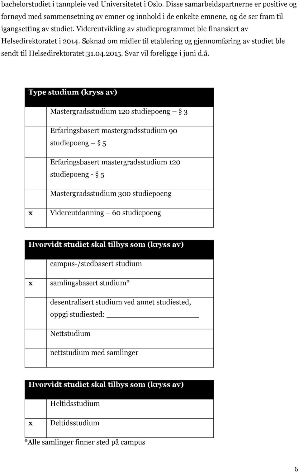 Videreutvikling av studieprogrammet ble finansiert av Helsedirektoratet i 2014. Søknad om midler til etablering og gjennomføring av studiet ble sendt til Helsedirektoratet 31.04.2015.