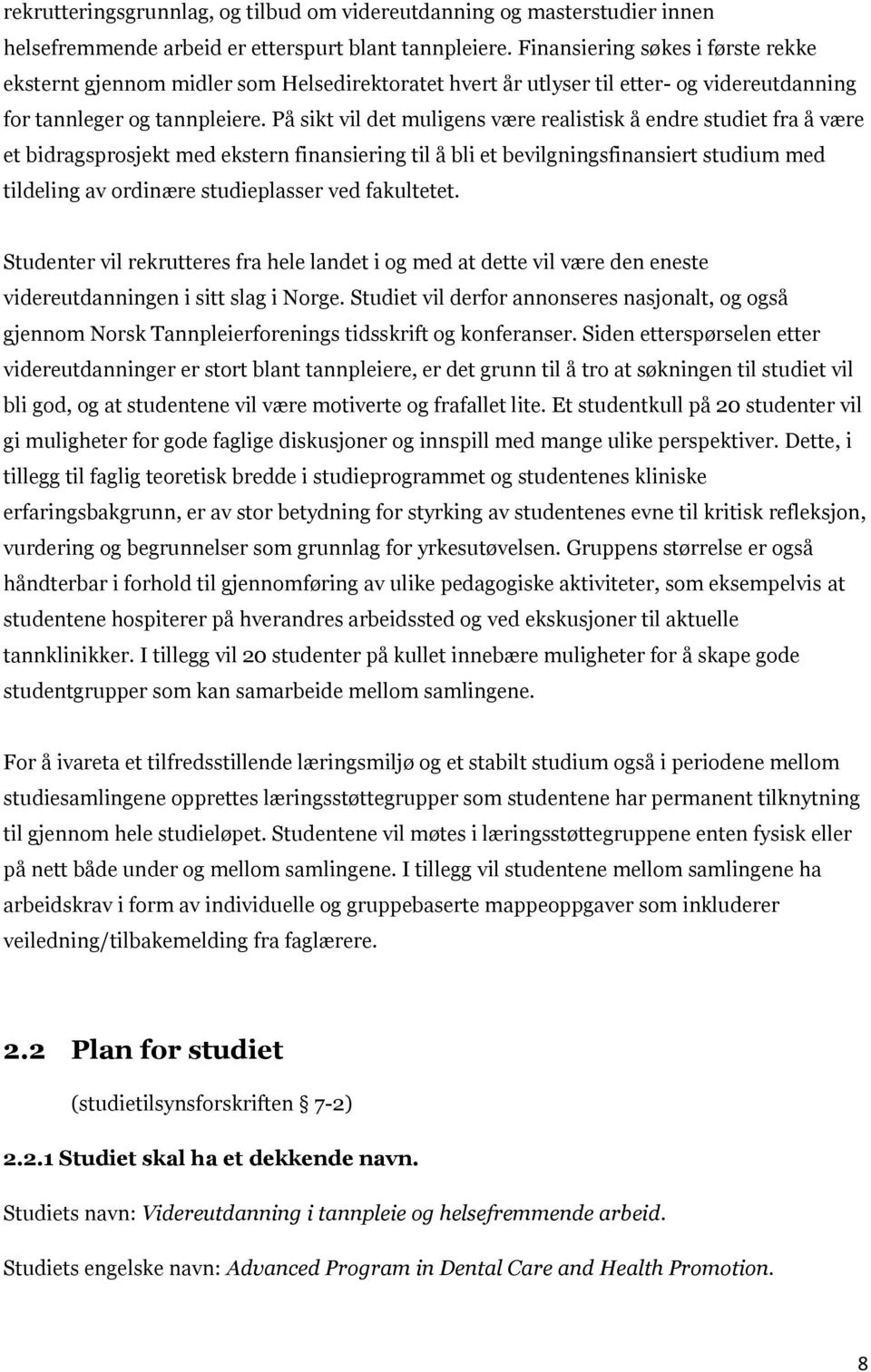 På sikt vil det muligens være realistisk å endre studiet fra å være et bidragsprosjekt med ekstern finansiering til å bli et bevilgningsfinansiert studium med tildeling av ordinære studieplasser ved