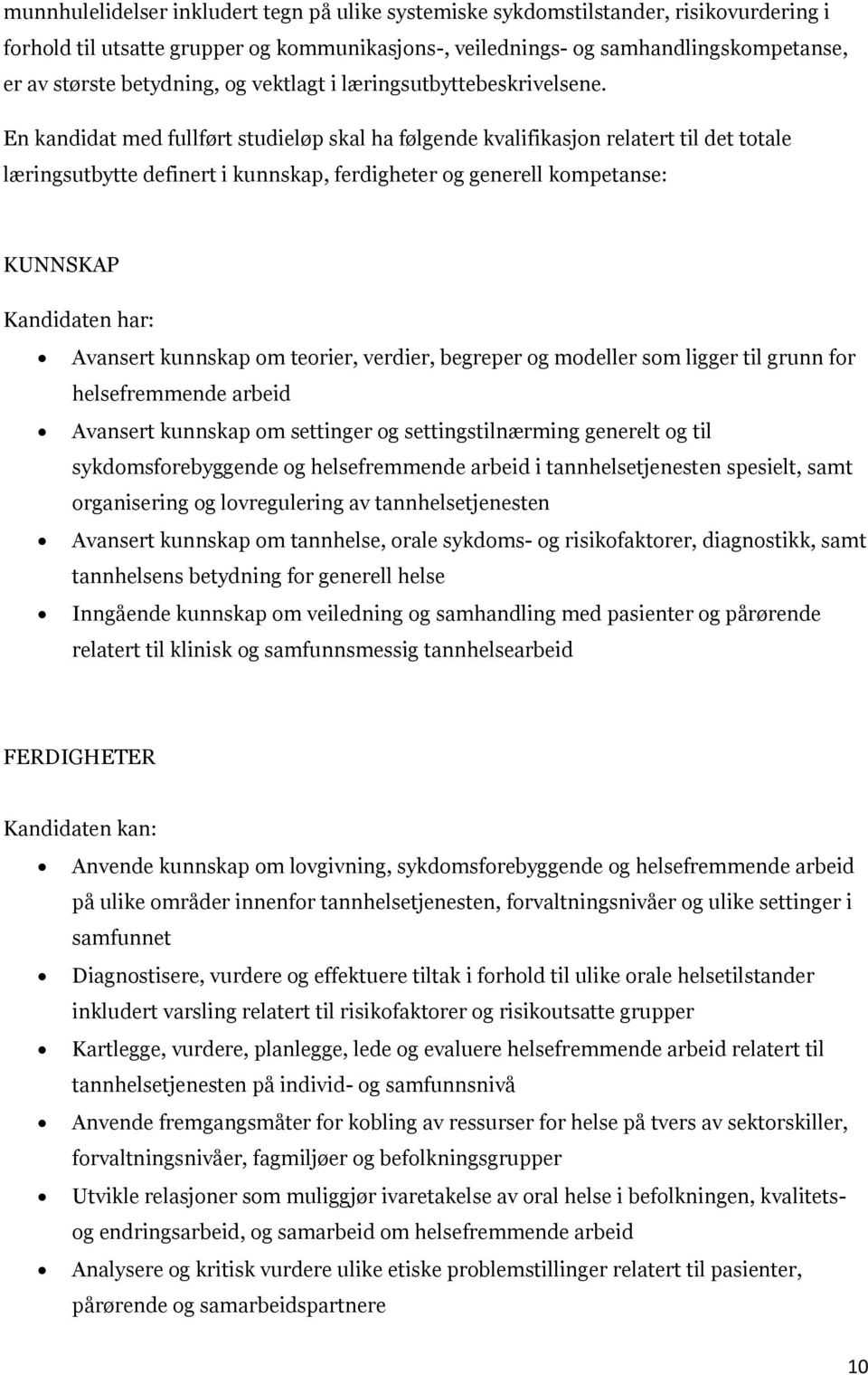 En kandidat med fullført studieløp skal ha følgende kvalifikasjon relatert til det totale læringsutbytte definert i kunnskap, ferdigheter og generell kompetanse: KUNNSKAP Kandidaten har: Avansert