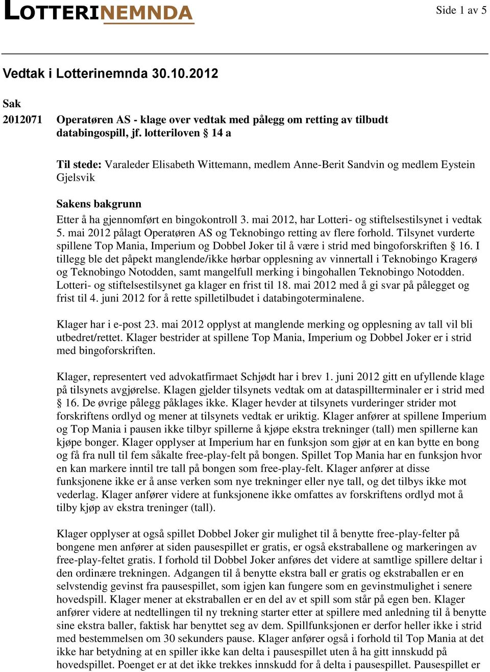 mai 2012, har Lotteri- og stiftelsestilsynet i vedtak 5. mai 2012 pålagt Operatøren AS og Teknobingo retting av flere forhold.