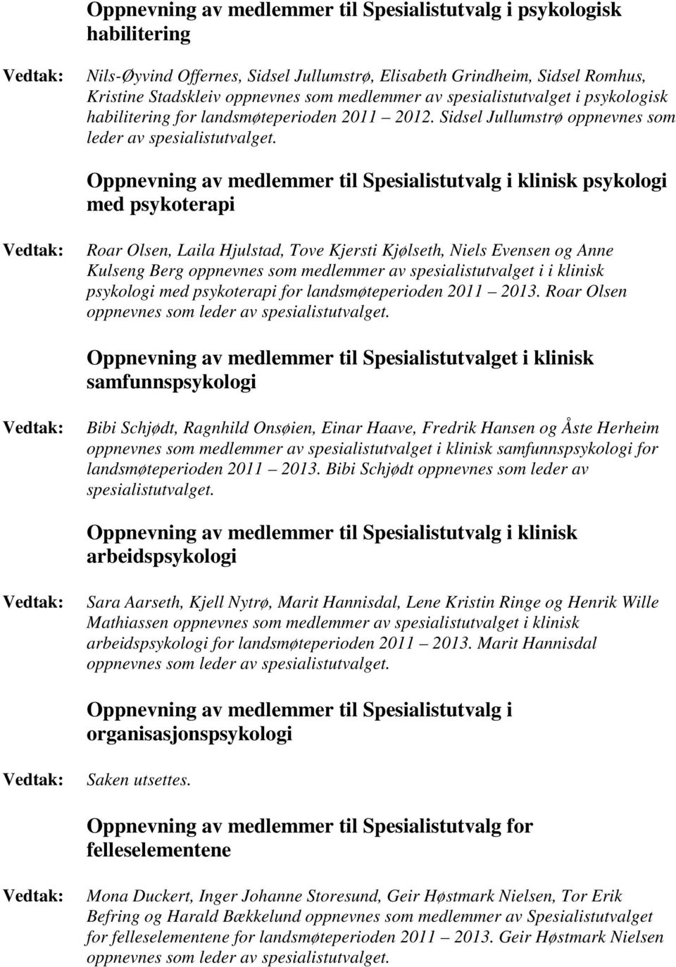 psykologi med psykoterapi Roar Olsen, Laila Hjulstad, Tove Kjersti Kjølseth, Niels Evensen og Anne Kulseng Berg oppnevnes som medlemmer av spesialistutvalget i i klinisk psykologi med psykoterapi for