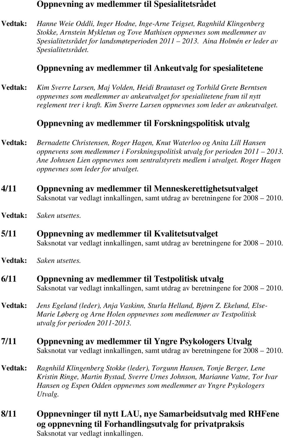 Oppnevning av medlemmer til Ankeutvalg for spesialitetene Kim Sverre Larsen, Maj Volden, Heidi Brautaset og Torhild Grete Berntsen oppnevnes som medlemmer av ankeutvalget for spesialitetene fram til