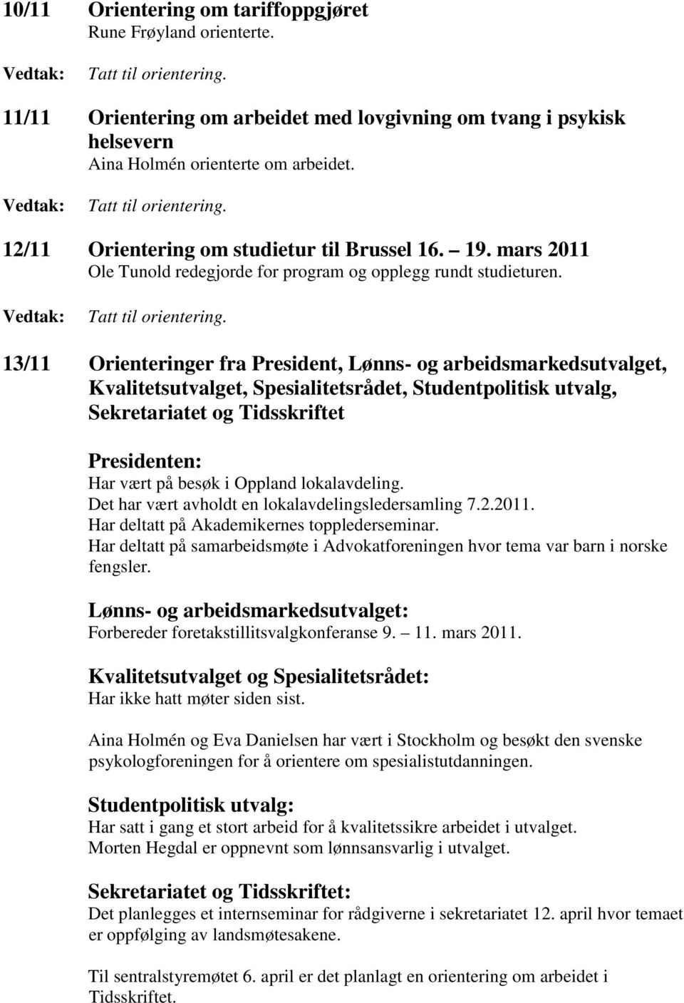 13/11 Orienteringer fra President, Lønns- og arbeidsmarkedsutvalget, Kvalitetsutvalget, Spesialitetsrådet, Studentpolitisk utvalg, Sekretariatet og Tidsskriftet Presidenten: Har vært på besøk i