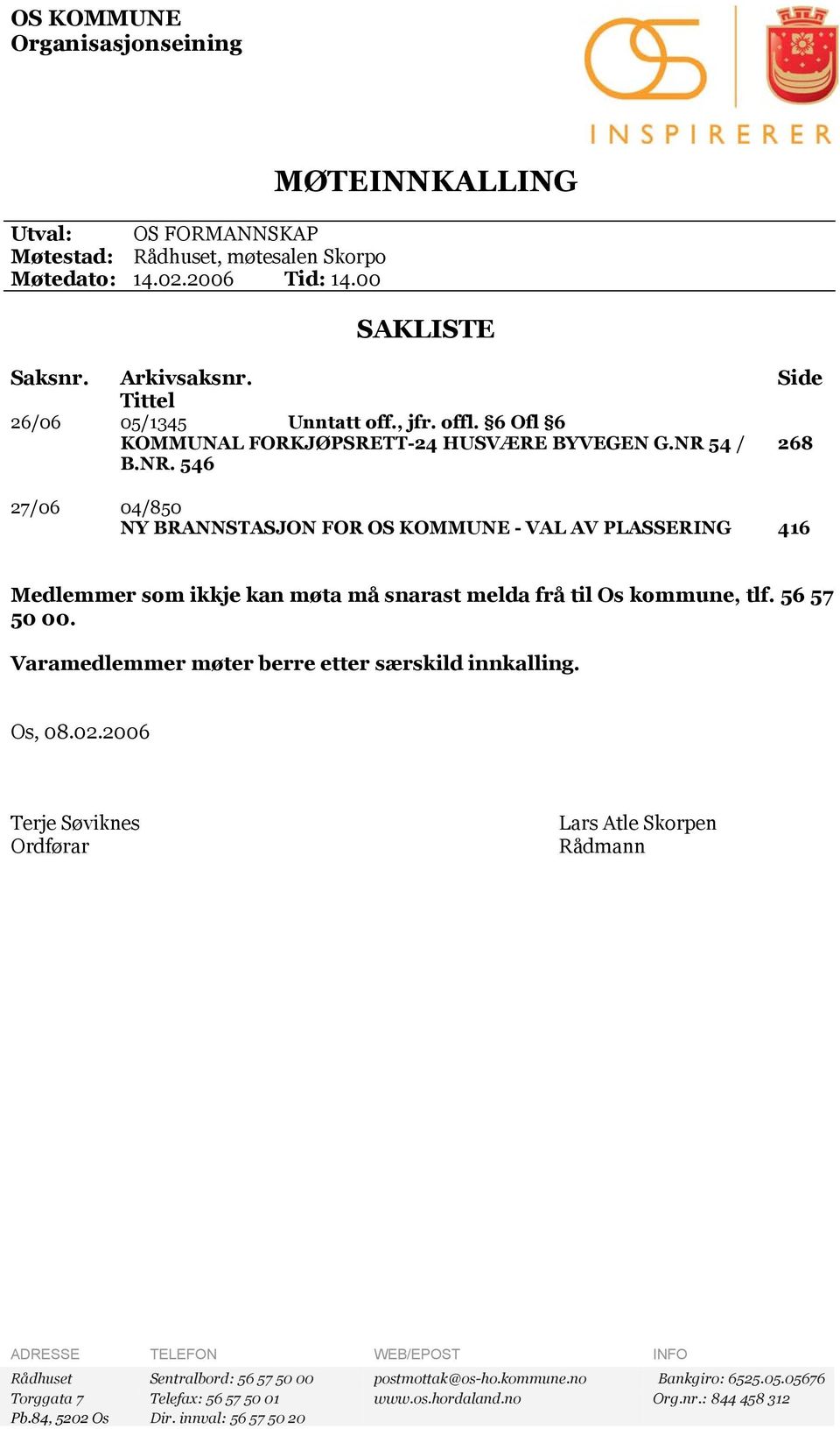 54 / 268 B.NR. 546 27/06 04/850 NY BRANNSTASJON FOR OS KOMMUNE - VAL AV PLASSERING 416 Medlemmer som ikkje kan møta må snarast melda frå til Os kommune, tlf. 56 57 50 00.