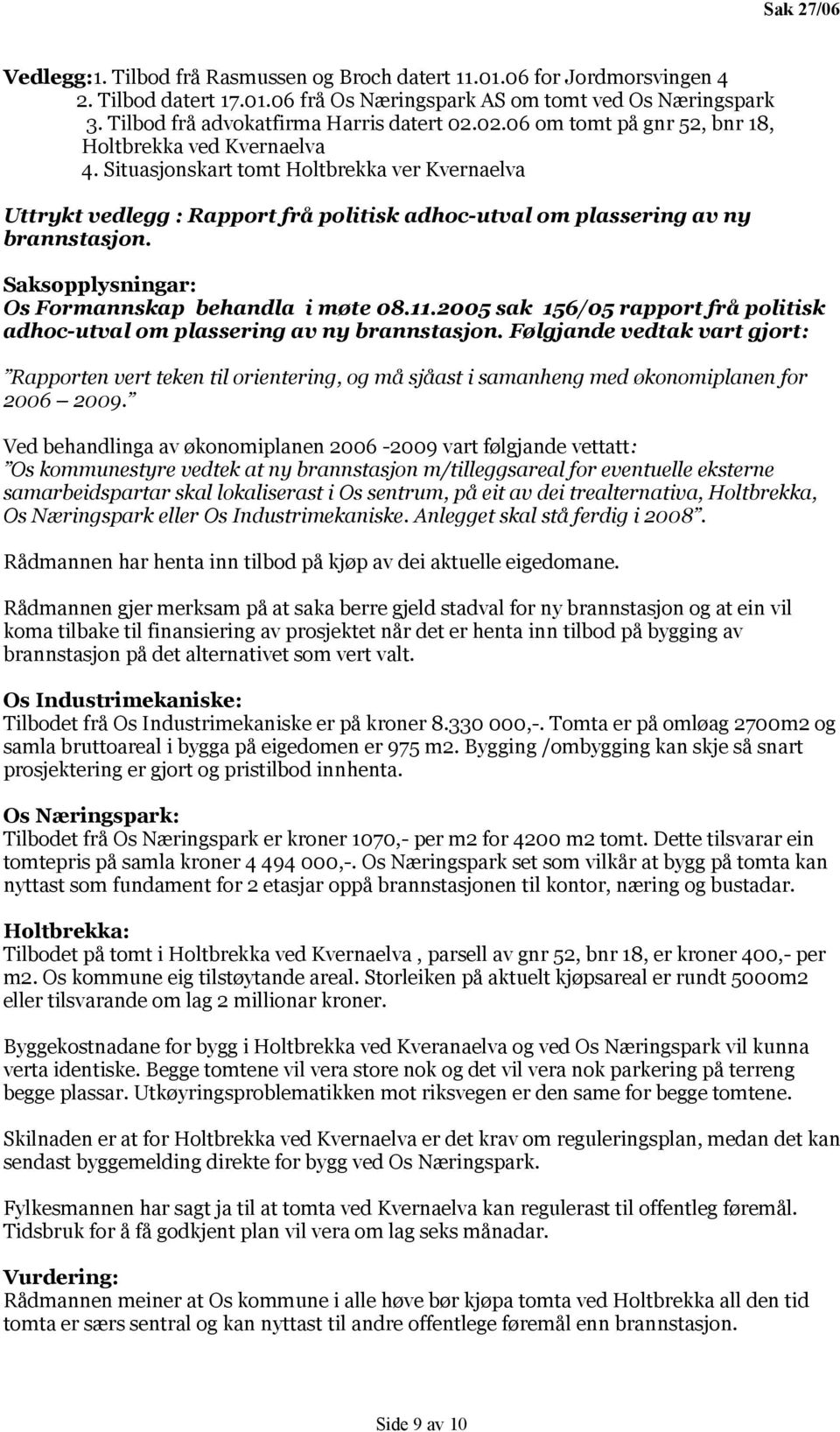 Situasjonskart tomt Holtbrekka ver Kvernaelva Uttrykt vedlegg : Rapport frå politisk adhoc-utval om plassering av ny brannstasjon. Saksopplysningar: Os Formannskap behandla i møte 08.11.