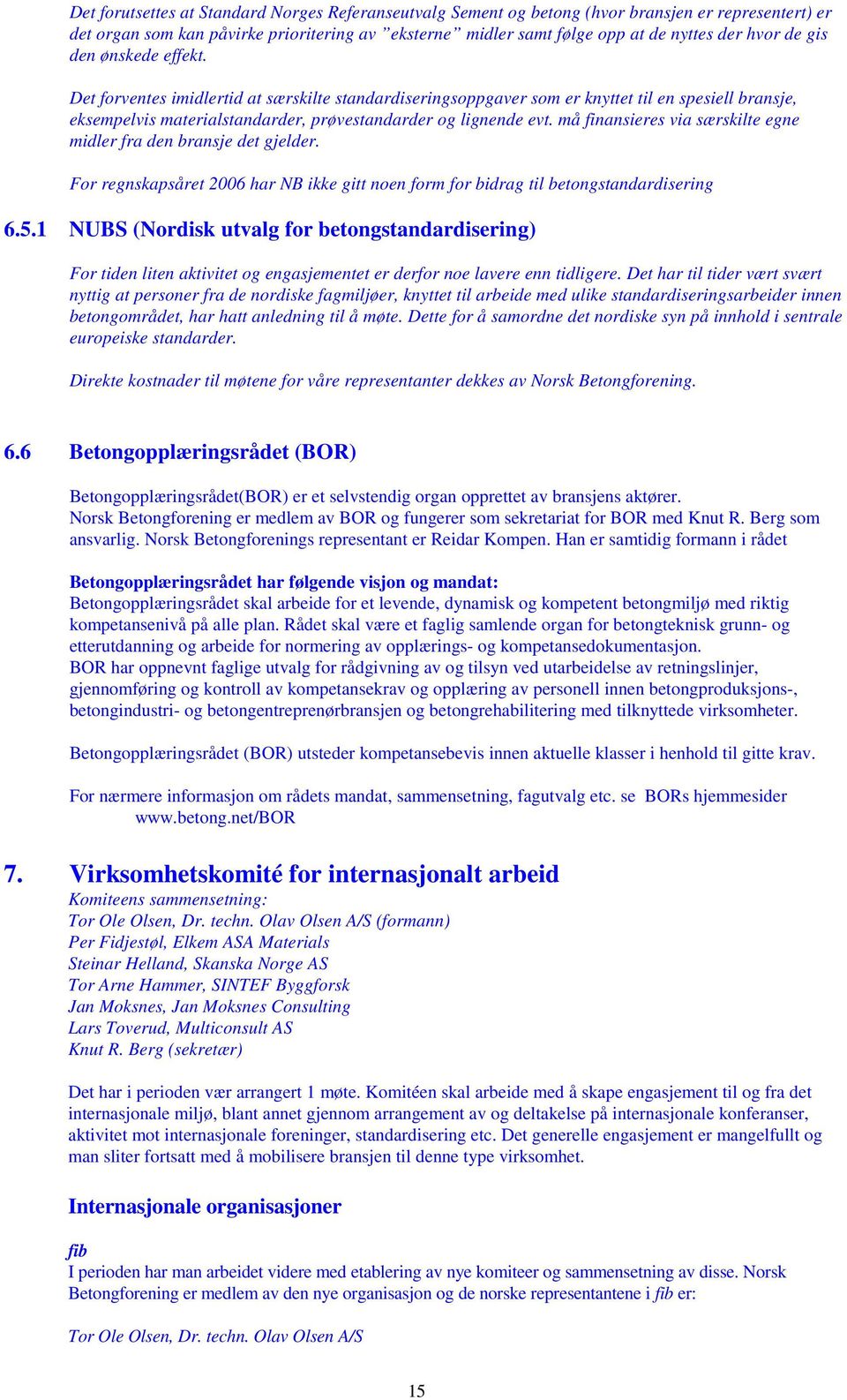 må finansieres via særskilte egne midler fra den bransje det gjelder. For regnskapsåret 2006 har NB ikke gitt noen form for bidrag til betongstandardisering 6.5.