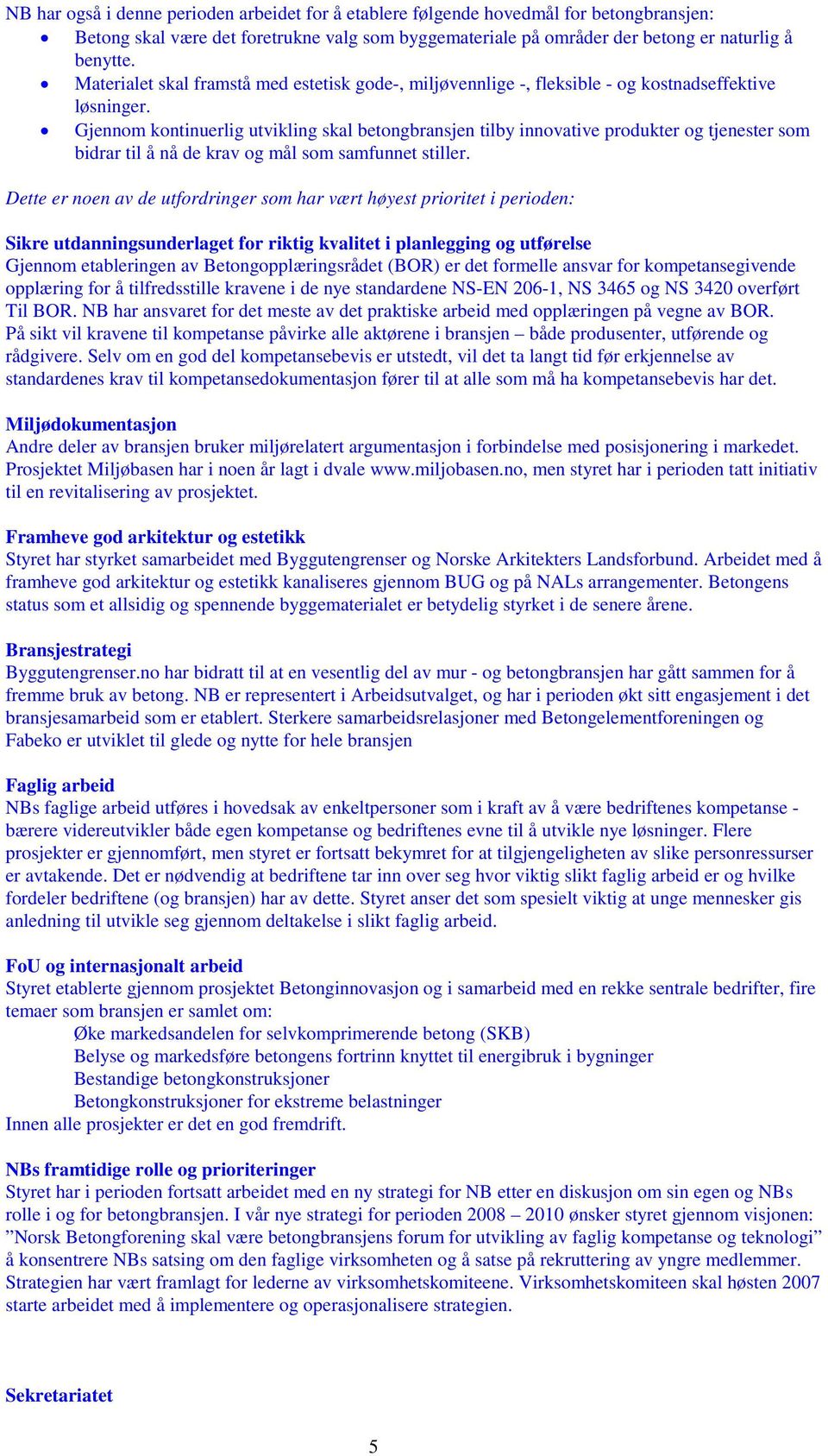 Gjennom kontinuerlig utvikling skal betongbransjen tilby innovative produkter og tjenester som bidrar til å nå de krav og mål som samfunnet stiller.