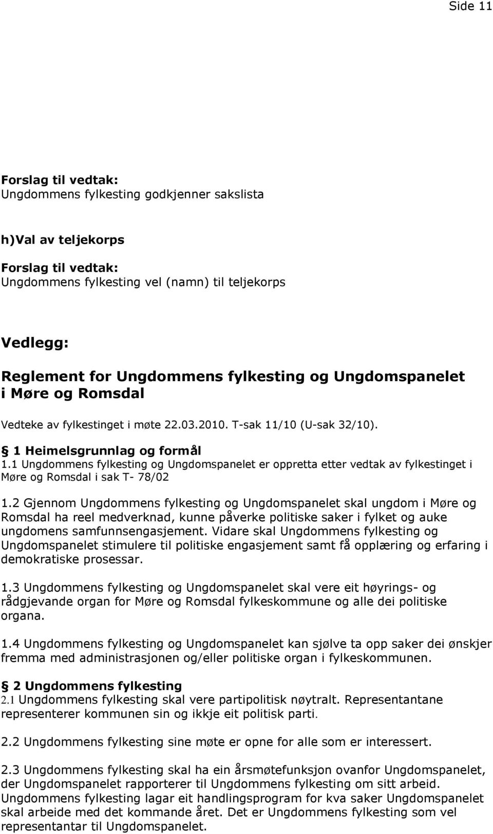 1 Ungdommens fylkesting og Ungdomspanelet er oppretta etter vedtak av fylkestinget i Møre og Romsdal i sak T- 78/02 1.