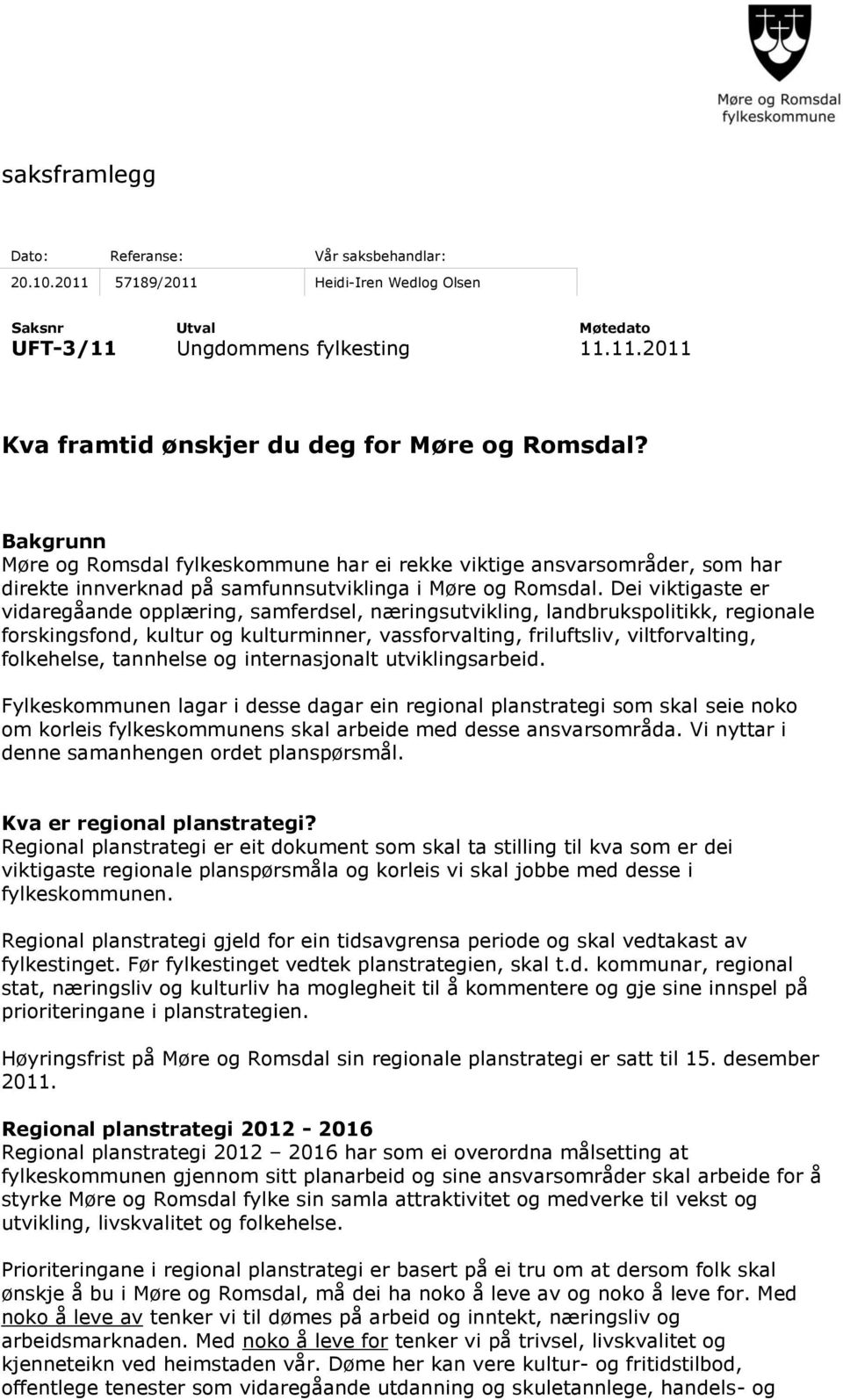 Dei viktigaste er vidaregåande opplæring, samferdsel, næringsutvikling, landbrukspolitikk, regionale forskingsfond, kultur og kulturminner, vassforvalting, friluftsliv, viltforvalting, folkehelse,