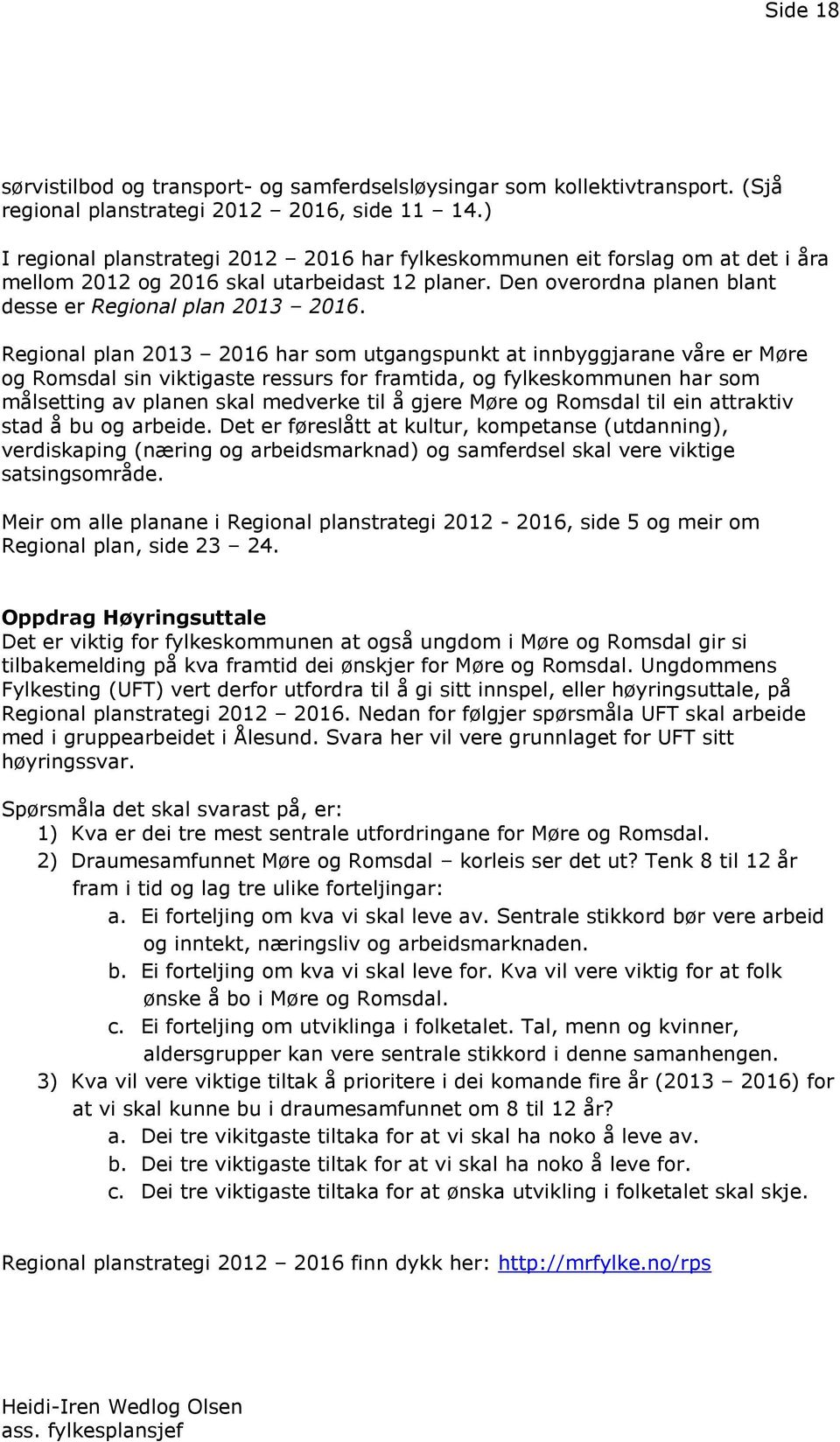 Regional plan 2013 2016 har som utgangspunkt at innbyggjarane våre er Møre og Romsdal sin viktigaste ressurs for framtida, og fylkeskommunen har som målsetting av planen skal medverke til å gjere