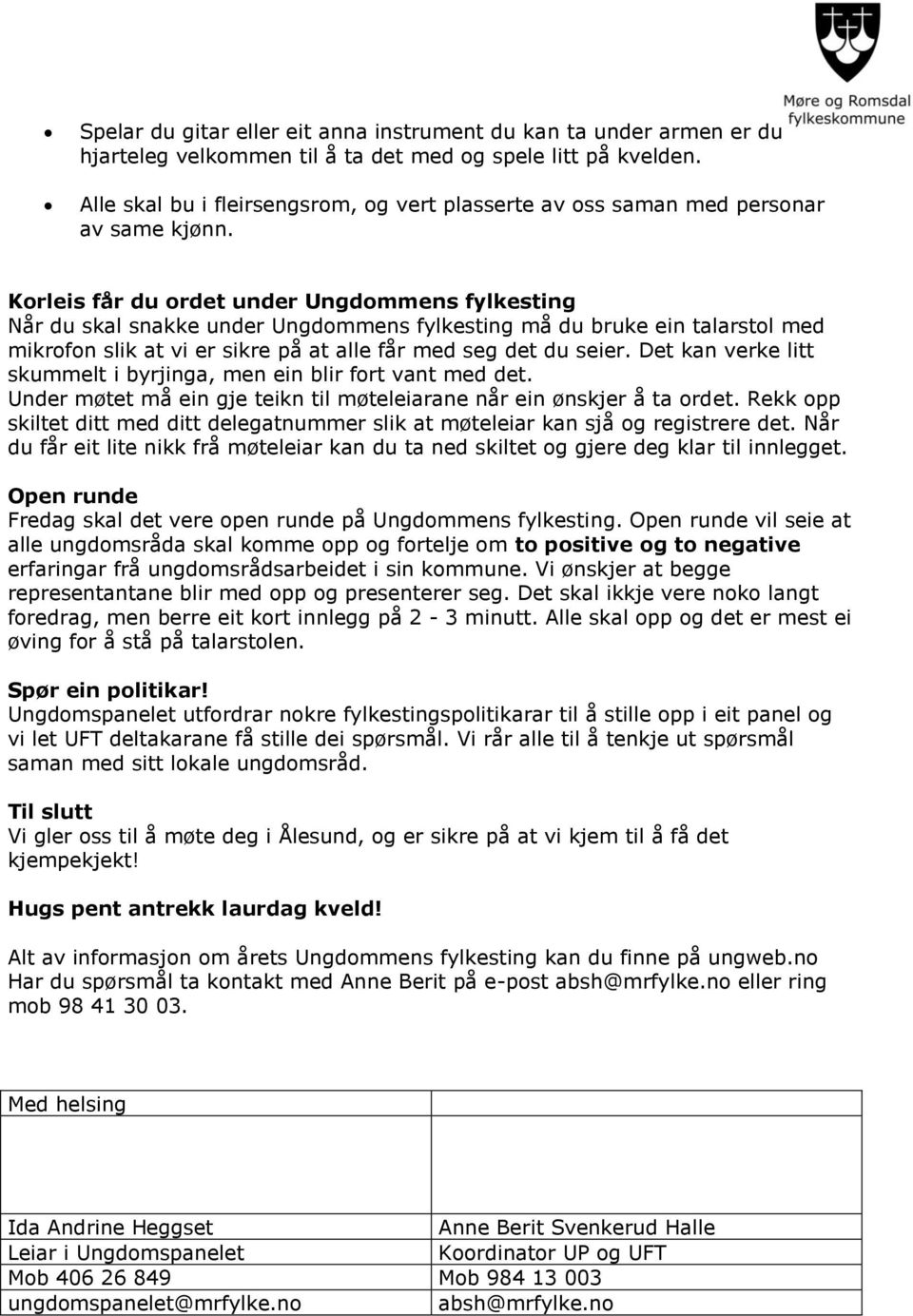 Korleis får du ordet under Ungdommens fylkesting Når du skal snakke under Ungdommens fylkesting må du bruke ein talarstol med mikrofon slik at vi er sikre på at alle får med seg det du seier.