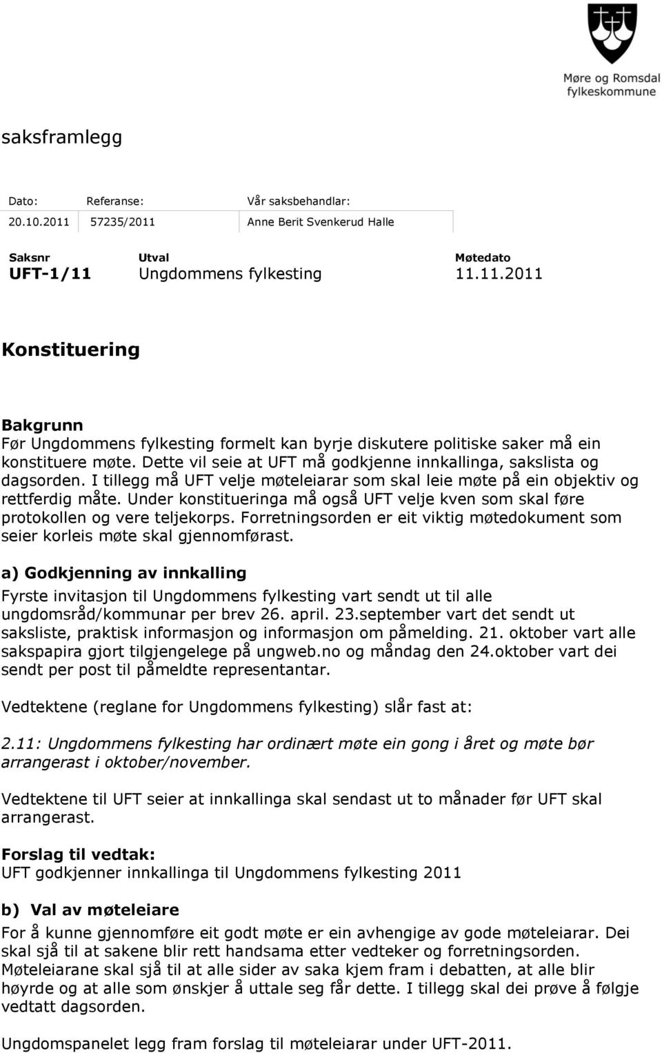 Under konstitueringa må også UFT velje kven som skal føre protokollen og vere teljekorps. Forretningsorden er eit viktig møtedokument som seier korleis møte skal gjennomførast.