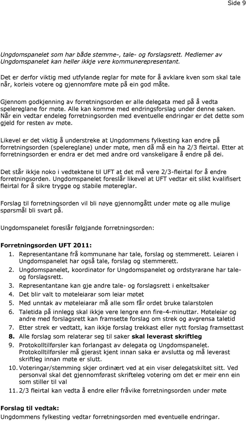 Gjennom godkjenning av forretningsorden er alle delegata med på å vedta spelereglane for møte. Alle kan komme med endringsforslag under denne saken.