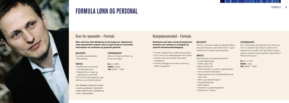 Registrering av personalia Lønnskjøringsrutiner Registrering av fravær og registrering av søkerlister. Det vil ikke bli gitt opplæring i opprettelse av grunndata/kodeverk.