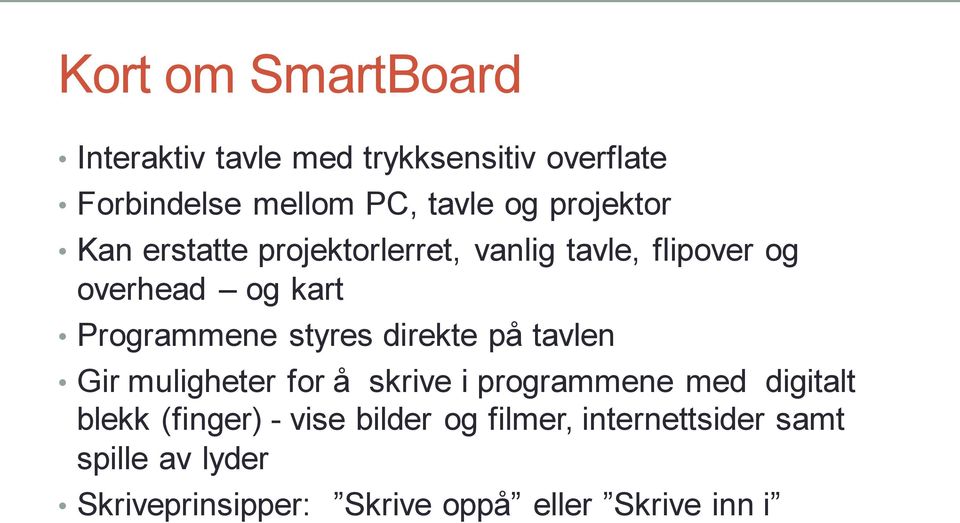 styres direkte på tavlen Gir muligheter for å skrive i programmene med digitalt blekk (finger) -