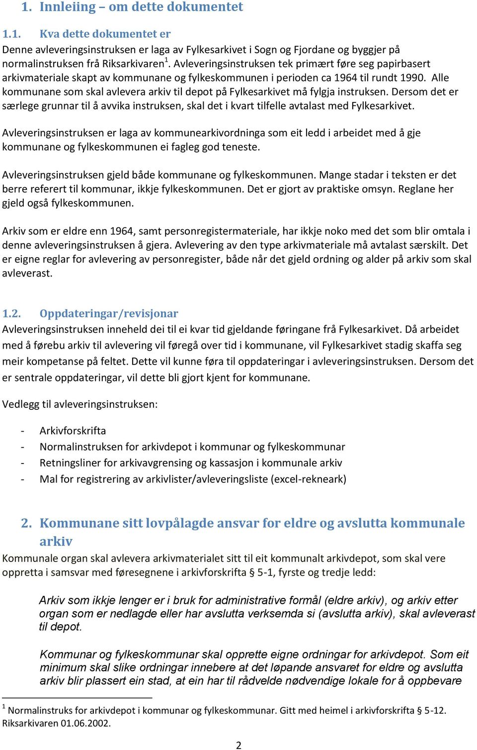 Alle kommunane som skal avlevera arkiv til depot på Fylkesarkivet må fylgja instruksen. Dersom det er særlege grunnar til å avvika instruksen, skal det i kvart tilfelle avtalast med Fylkesarkivet.