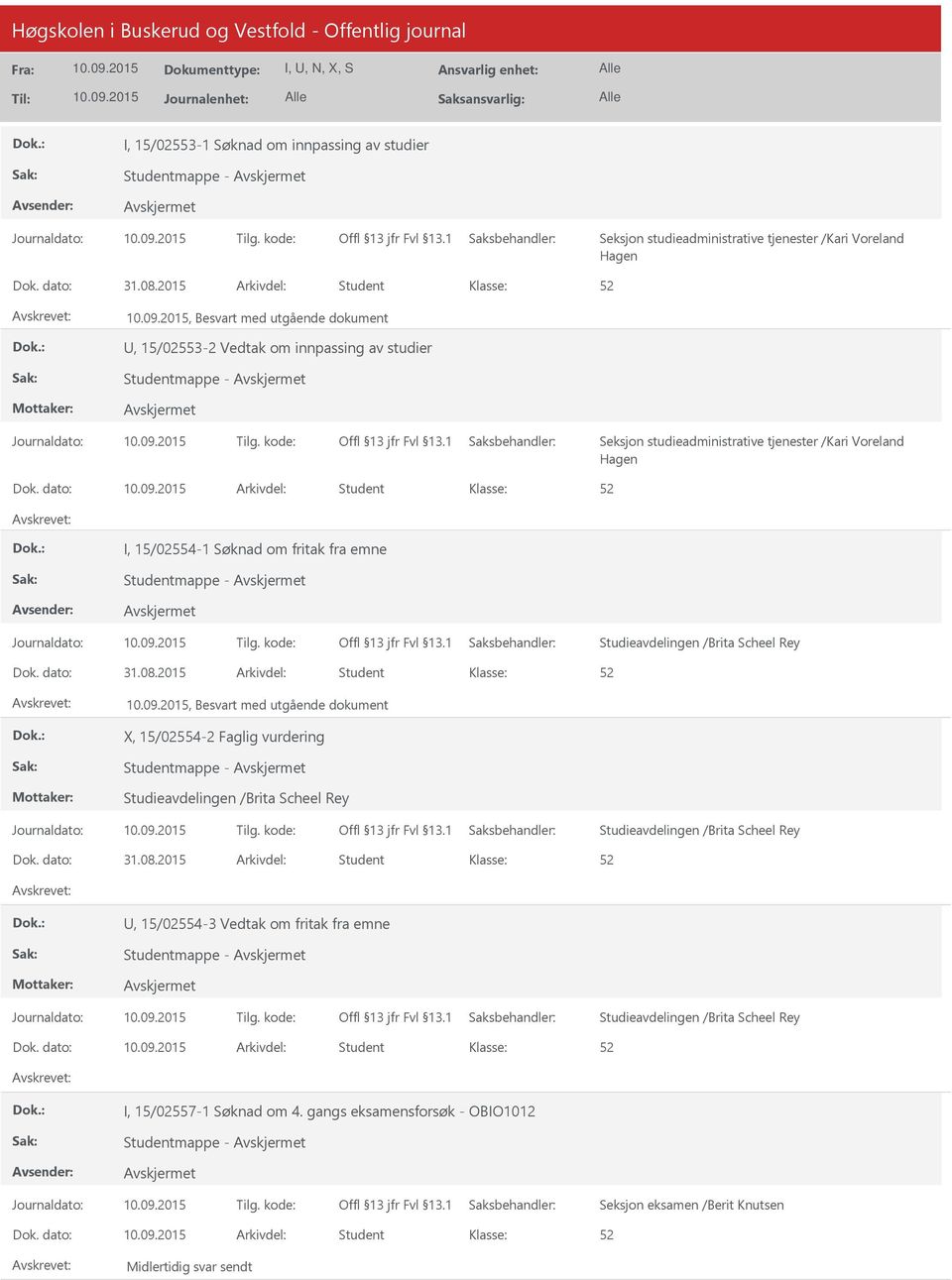 dato: Arkivdel: Student I, 15/02554-1 Søknad om fritak fra emne Studentmappe - Dok. dato: 31.08.2015 Arkivdel: Student, Besvart med utgående dokument X, 15/02554-2 Faglig vurdering Studentmappe - Dok.