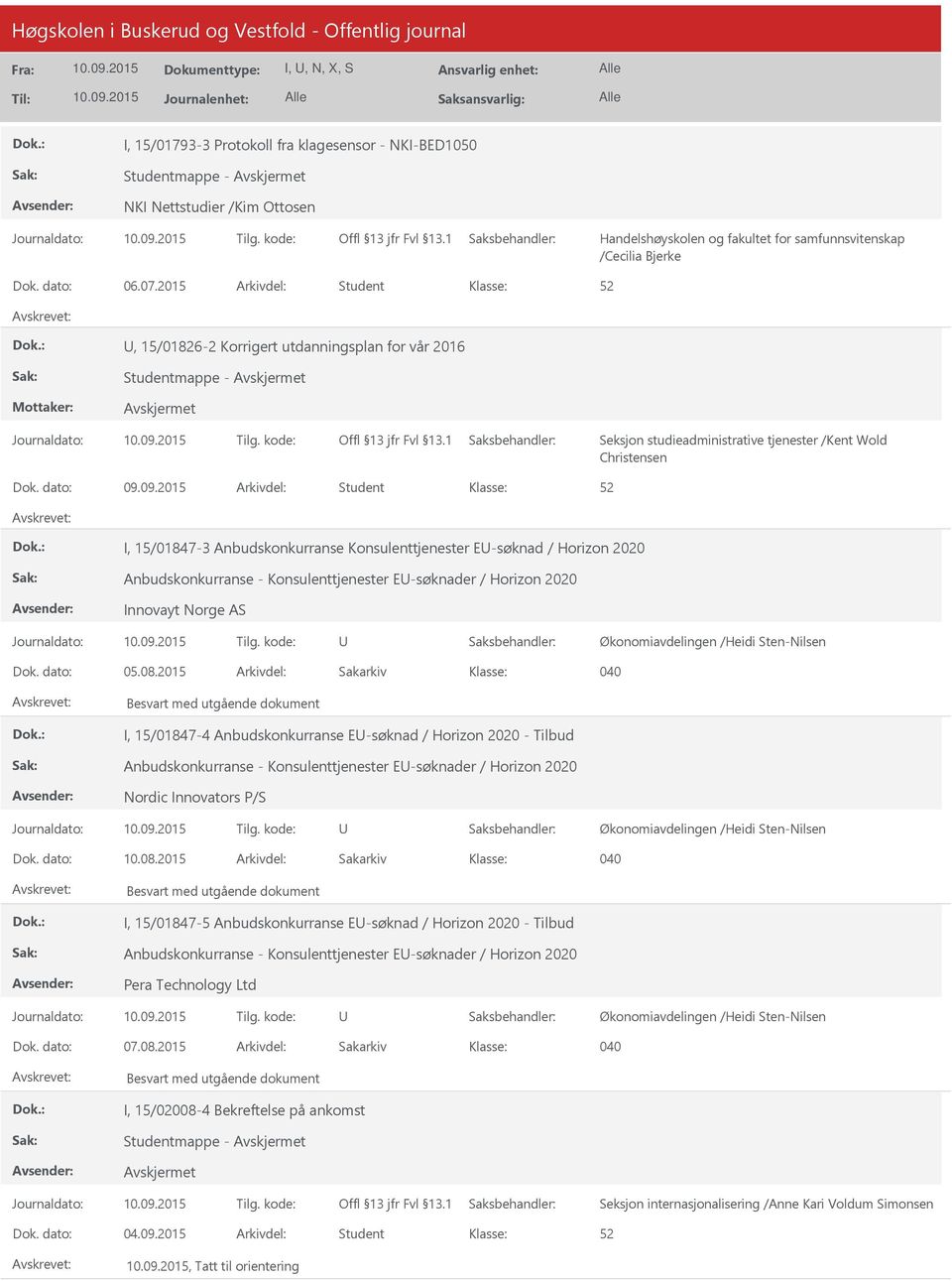 09.2015 Arkivdel: Student I, 15/01847-3 Anbudskonkurranse Konsulenttjenester E-søknad / Horizon 2020 Anbudskonkurranse - Konsulenttjenester E-søknader / Horizon 2020 Innovayt Norge AS