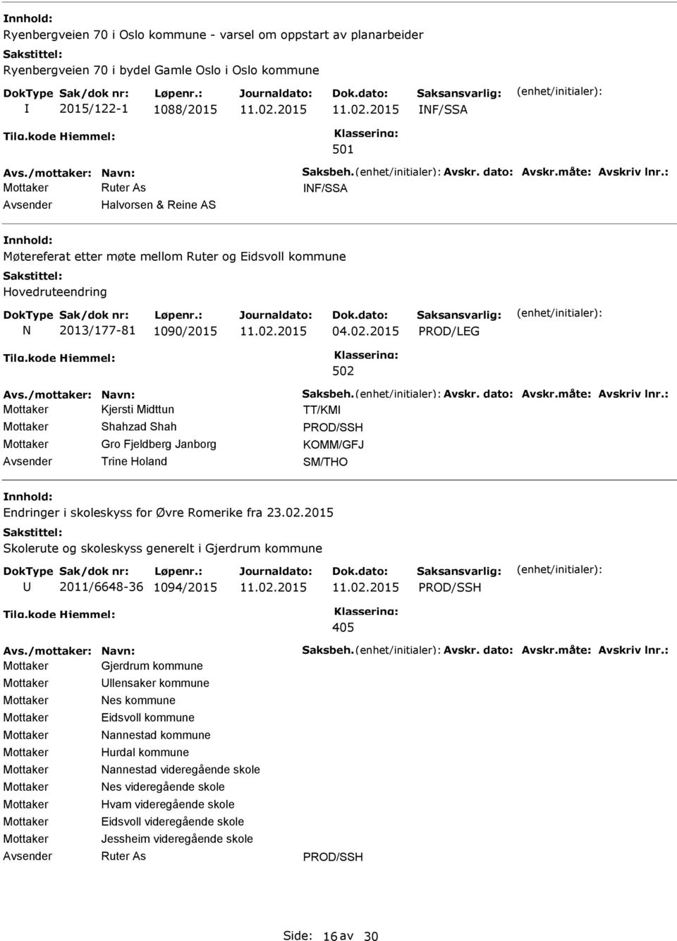 Avskr. dato: Avskr.måte: Avskriv lnr.: Mottaker Kjersti Midttun TT/KM Mottaker Shahzad Shah Mottaker Gro Fjeldberg Janborg KOMM/GFJ Trine Holand SM/THO Endringer i skoleskyss for Øvre Romerike fra 23.