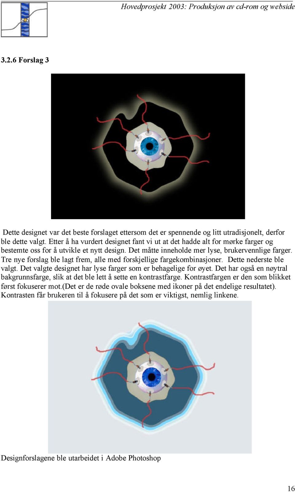 Tre nye forslag ble lagt frem, alle med forskjellige fargekombinasjoner. Dette nederste ble valgt. Det valgte designet har lyse farger som er behagelige for øyet.