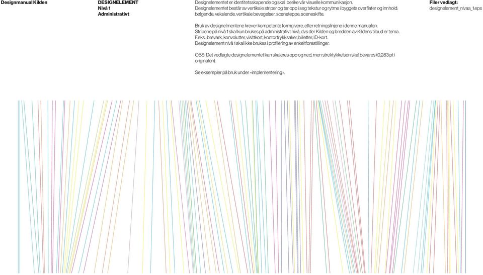 Filer vedlagt: designelement_nivaa_1.eps Bruk av designelmentene krever kompetente formgivere, etter retningslinjene i denne manualen.