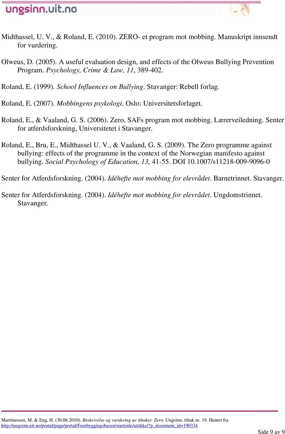 Roland, E. (2007). Mobbingens psykologi. Oslo: Universitetsforlaget. Roland, E., & Vaaland, G. S. (2006). Zero, SAFs program mot mobbing. Lærerveiledning.