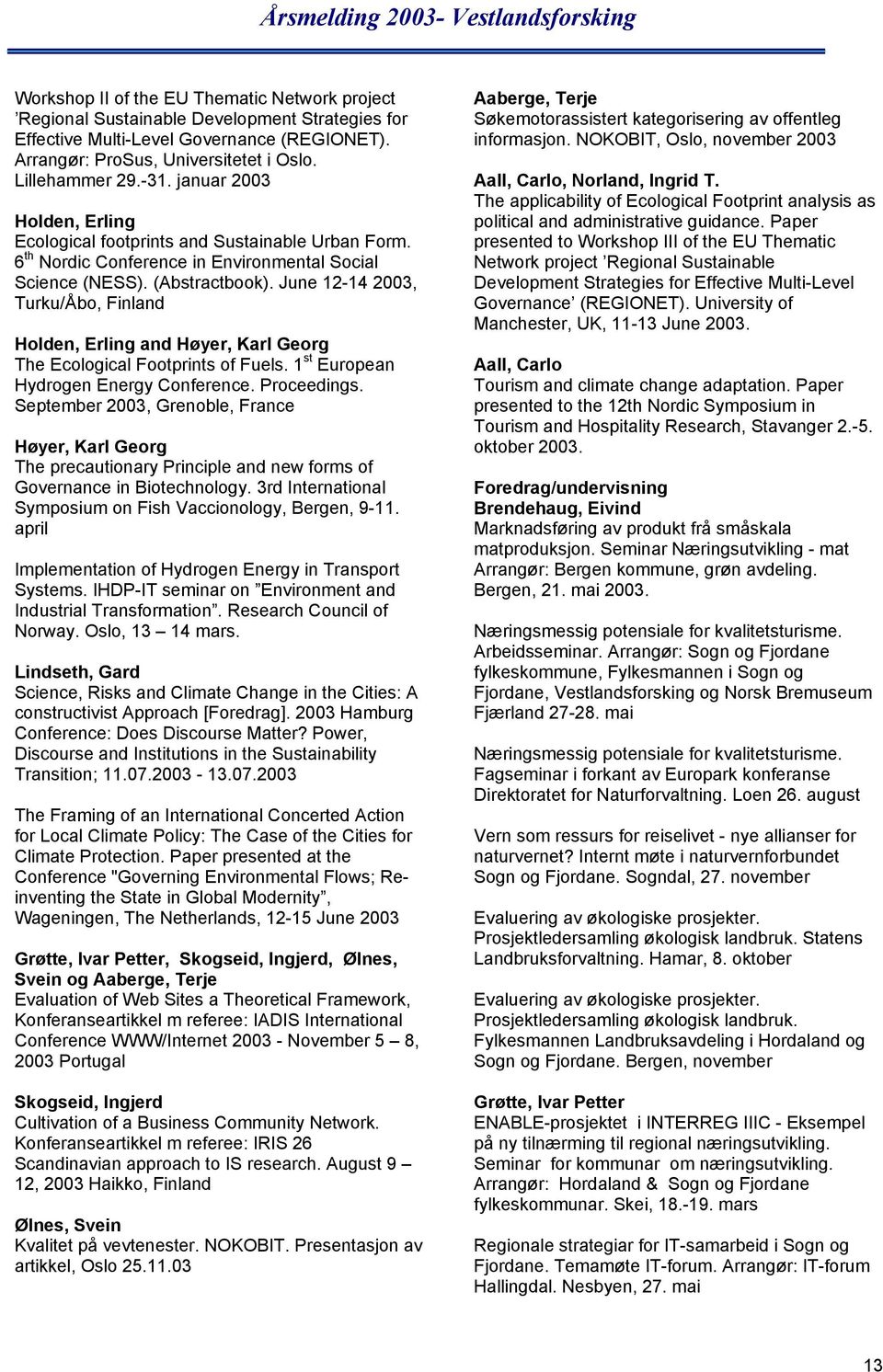 June 12-14 2003, Turku/Åbo, Finland Holden, Erling and Høyer, Karl Georg The Ecological Footprints of Fuels. 1 st European Hydrogen Energy Conference. Proceedings.