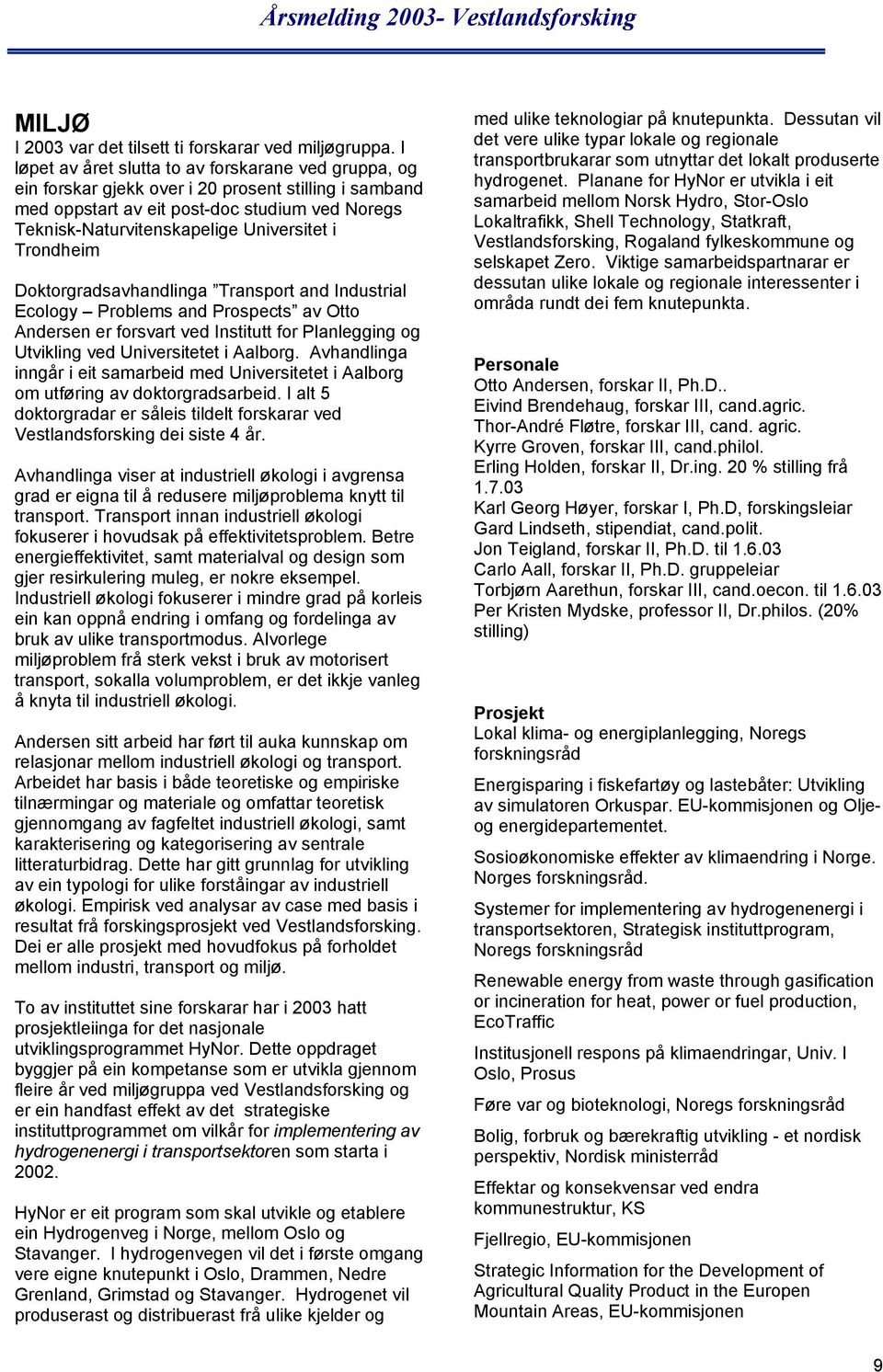 Trondheim Doktorgradsavhandlinga Transport and Industrial Ecology Problems and Prospects av Otto Andersen er forsvart ved Institutt for Planlegging og Utvikling ved Universitetet i Aalborg.