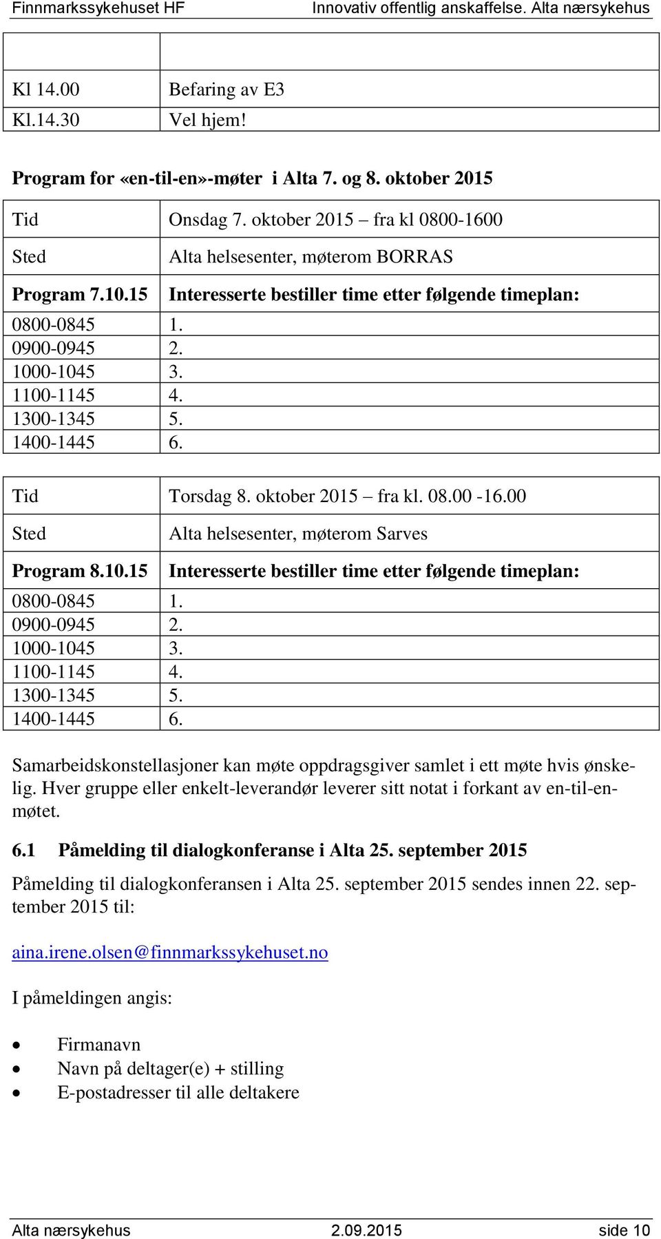 00 Sted Alta helsesenter, møterom Sarves Program 8.10.15 0800-0845 1. 0900-0945 2. 1000-1045 3. 1100-1145 4. 1300-1345 5. 1400-1445 6.