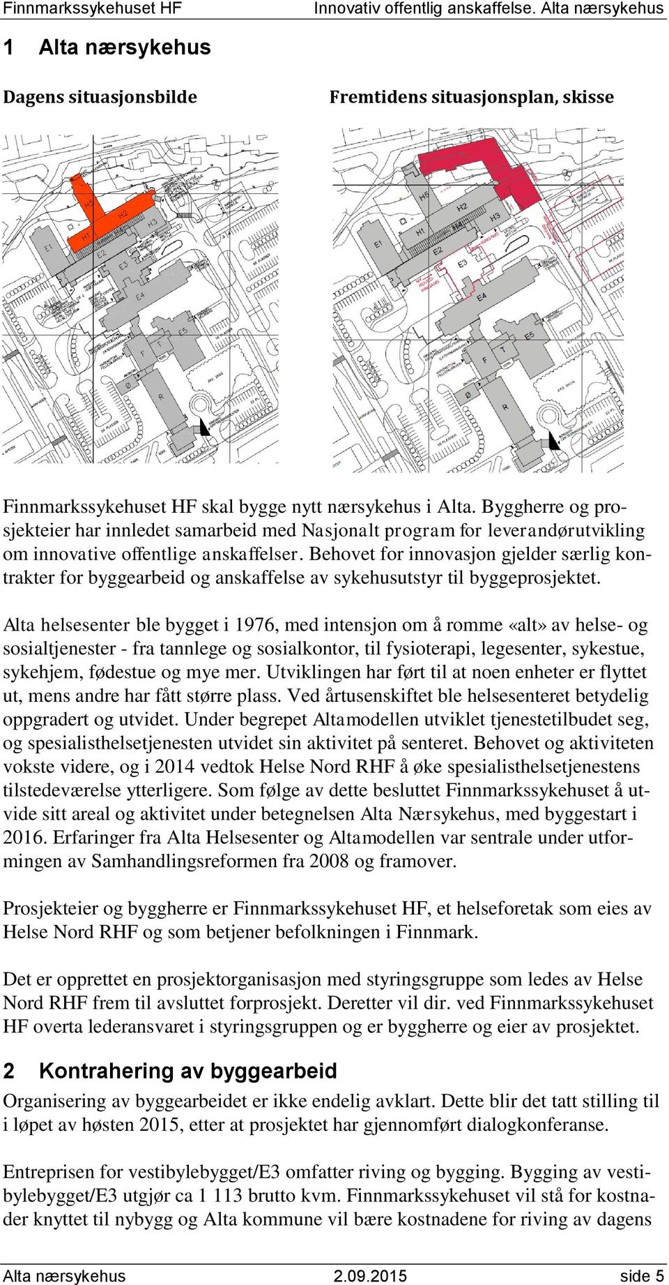 Behovet for innovasjon gjelder særlig kontrakter for byggearbeid og anskaffelse av sykehusutstyr til byggeprosjektet.