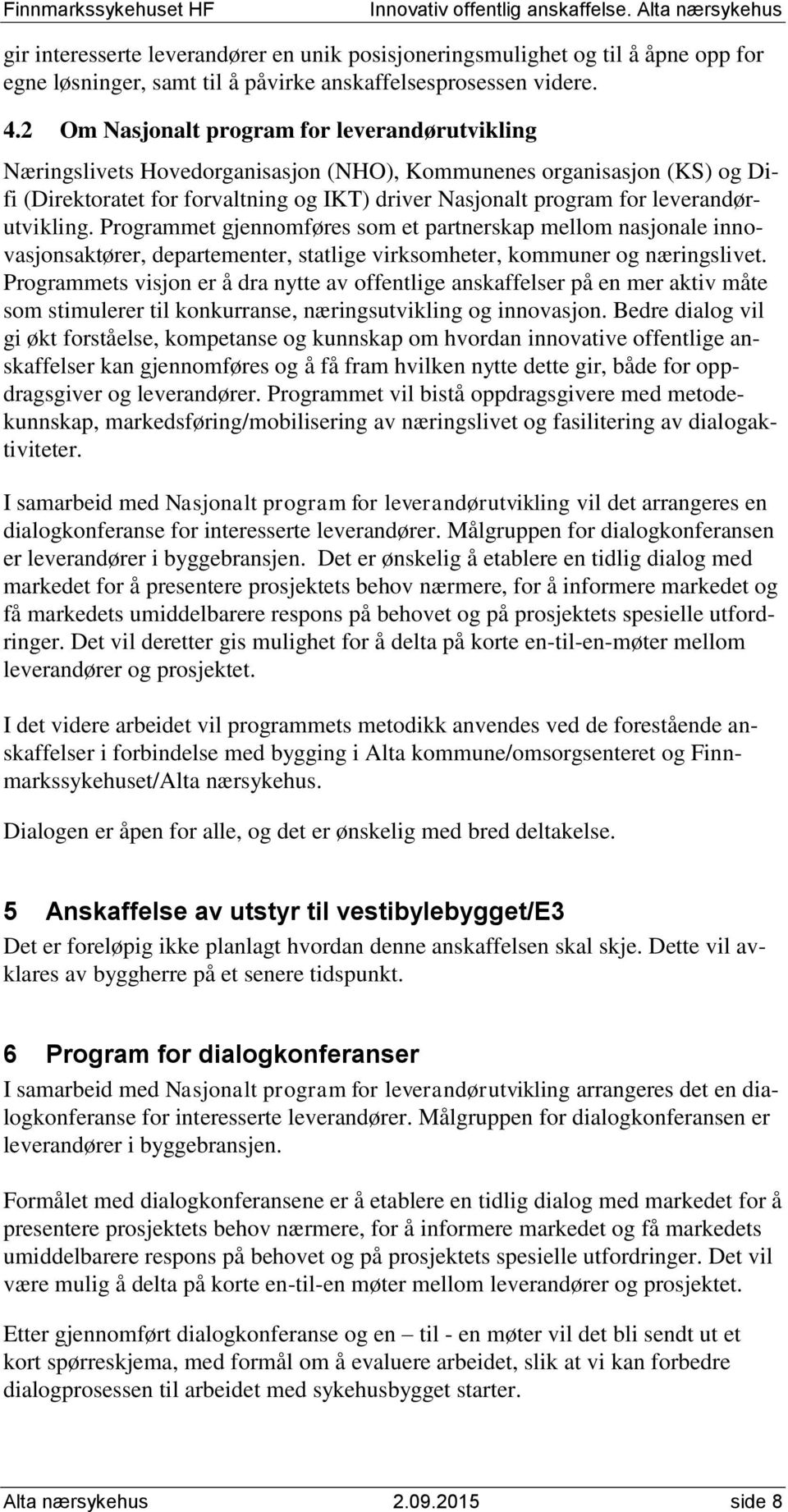 leverandørutvikling. Programmet gjennomføres som et partnerskap mellom nasjonale innovasjonsaktører, departementer, statlige virksomheter, kommuner og næringslivet.