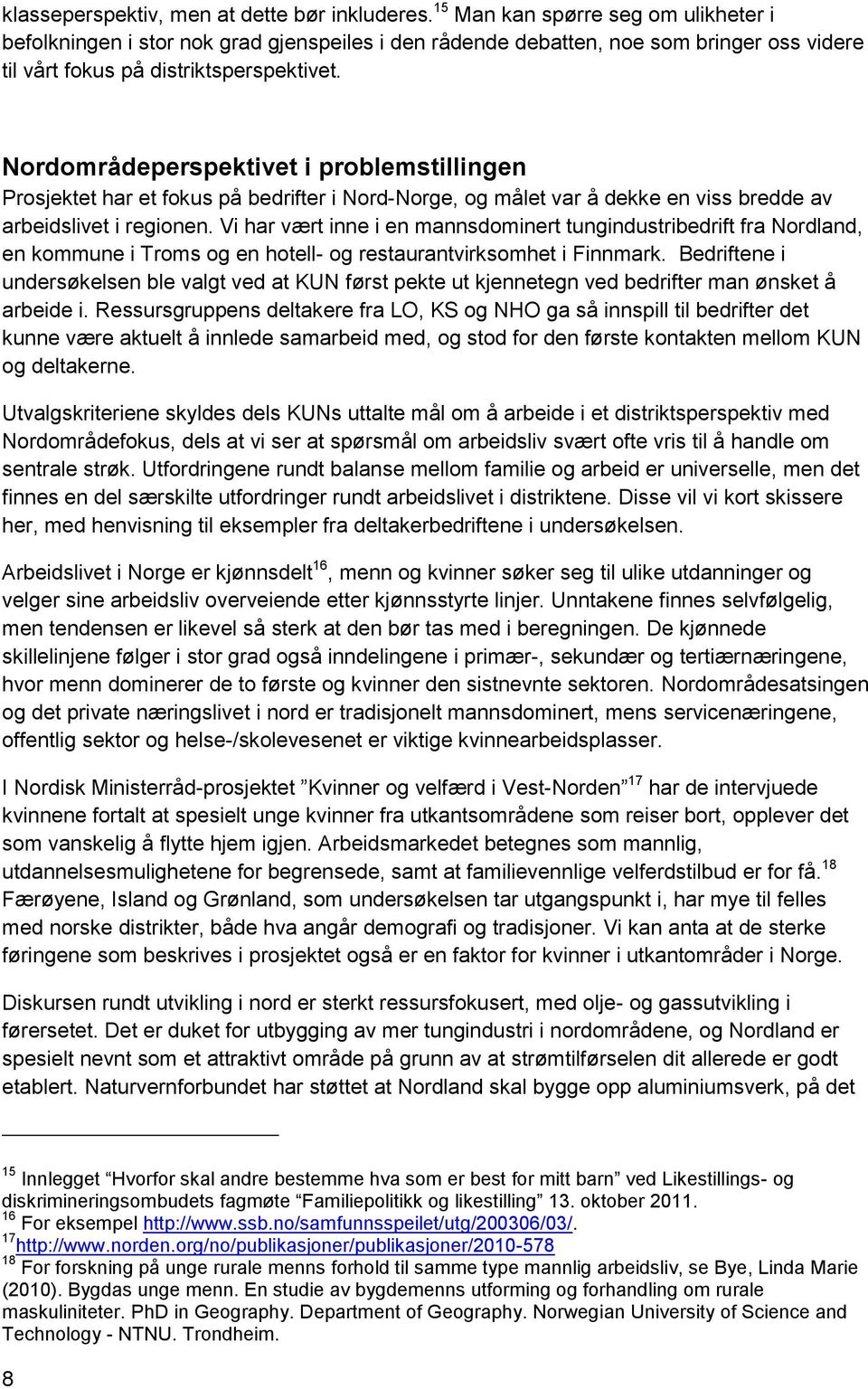 Nordområdeperspektivet i problemstillingen Prosjektet har et fokus på bedrifter i Nord-Norge, og målet var å dekke en viss bredde av arbeidslivet i regionen.