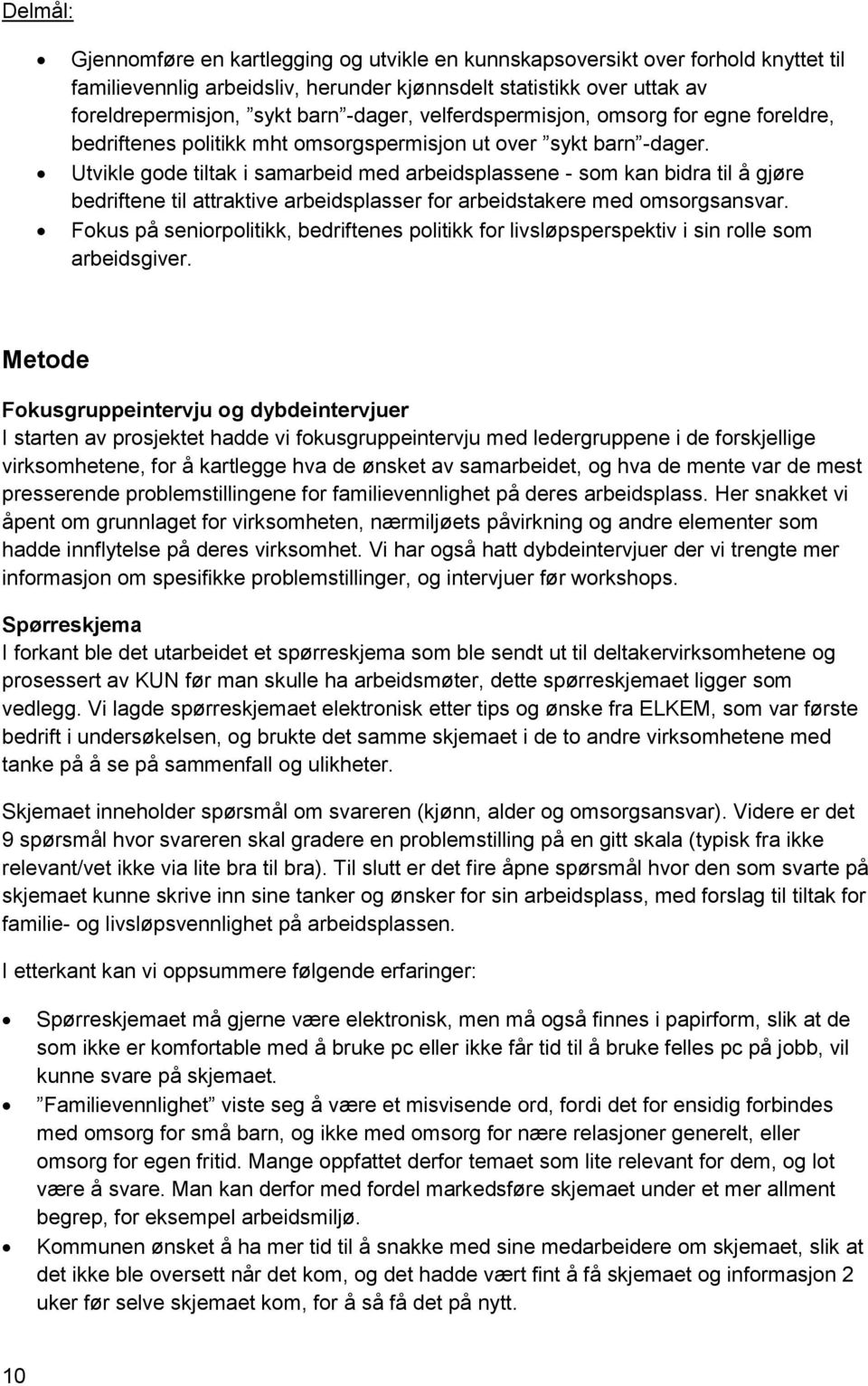 Utvikle gode tiltak i samarbeid med arbeidsplassene - som kan bidra til å gjøre bedriftene til attraktive arbeidsplasser for arbeidstakere med omsorgsansvar.