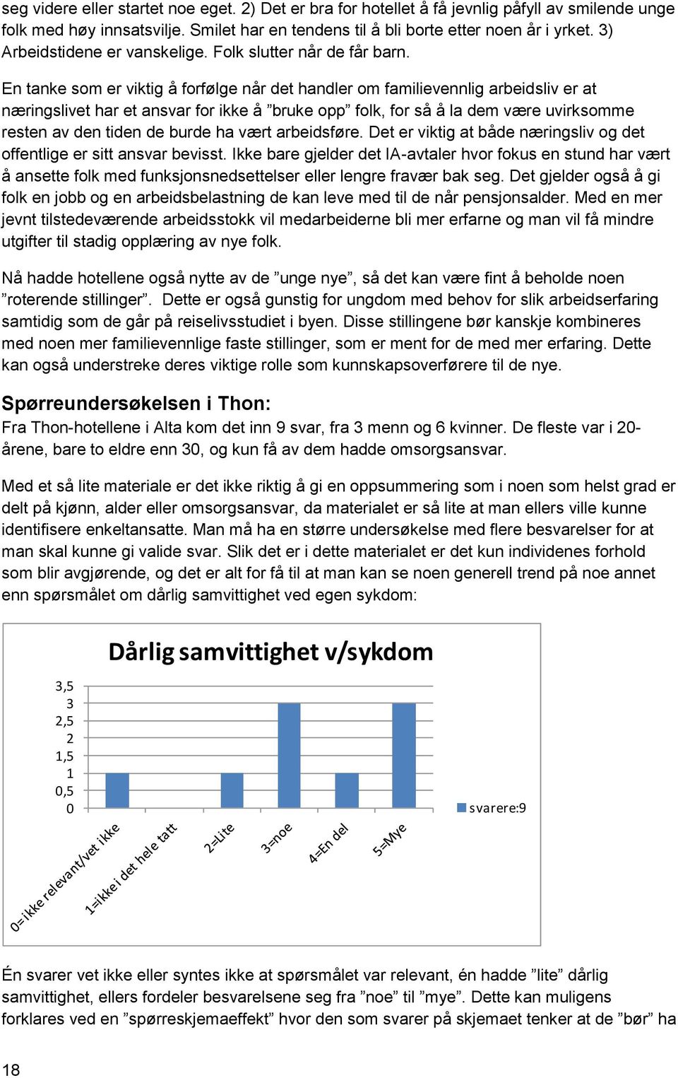 En tanke som er viktig å forfølge når det handler om familievennlig arbeidsliv er at næringslivet har et ansvar for ikke å bruke opp folk, for så å la dem være uvirksomme resten av den tiden de burde