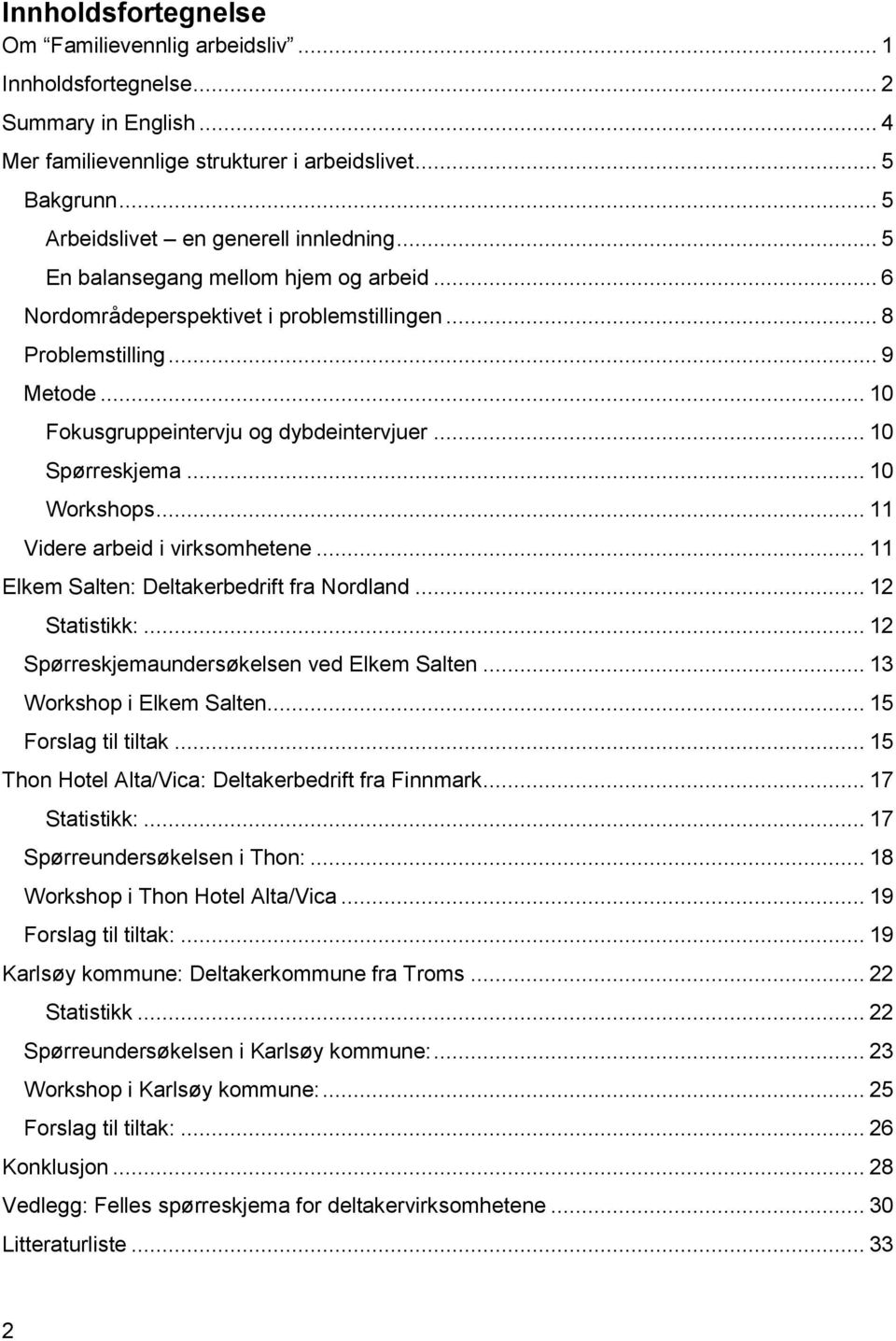 .. 10 Fokusgruppeintervju og dybdeintervjuer... 10 Spørreskjema... 10 Workshops... 11 Videre arbeid i virksomhetene... 11 Elkem Salten: Deltakerbedrift fra Nordland... 12 Statistikk:.