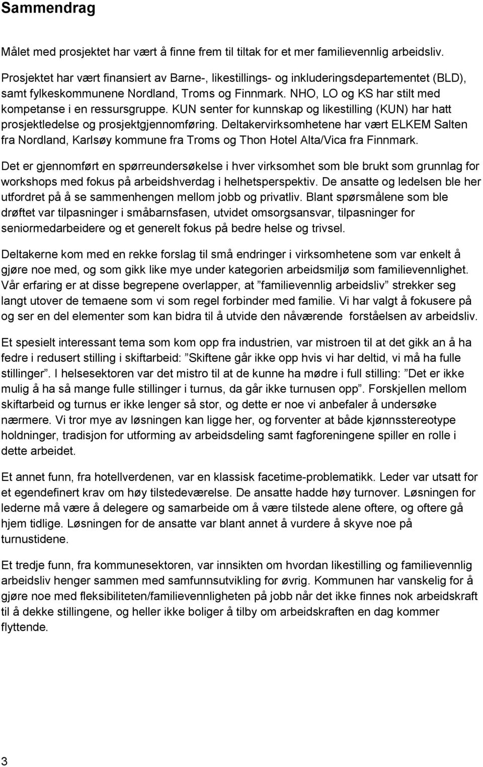 NHO, LO og KS har stilt med kompetanse i en ressursgruppe. KUN senter for kunnskap og likestilling (KUN) har hatt prosjektledelse og prosjektgjennomføring.