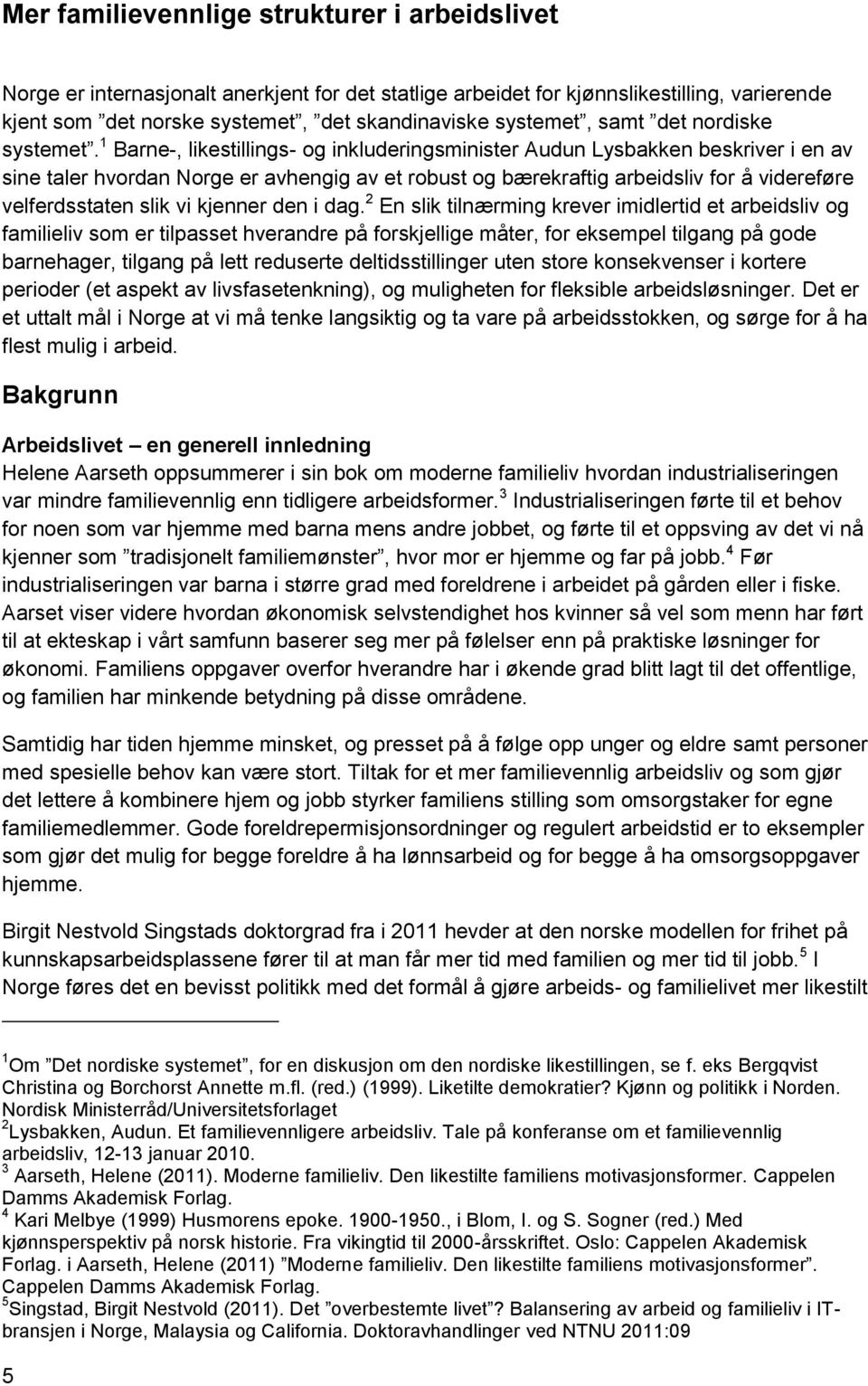 1 Barne-, likestillings- og inkluderingsminister Audun Lysbakken beskriver i en av sine taler hvordan Norge er avhengig av et robust og bærekraftig arbeidsliv for å videreføre velferdsstaten slik vi