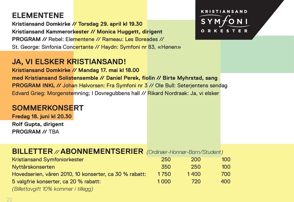 00 med Kristiansand Solistensemble // Daniel Perek, fiolin // Birte Myhrstad, sang PROGRAM INKL // Johan Halvorsen: Fra Symfoni nr 3 // Ole Bull: Seterjentens søndag Edvard Grieg: Morgenstemning; I