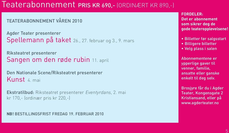 mai kr 170,- (ordinær pris kr 220,-) FORDELER: Det er abonnement som sikrer deg de gode teateropplevelsene!