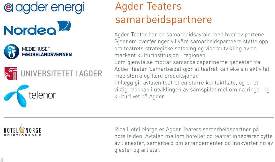 Som gjenytelse mottar samarbeidspartnerne tjenester fra Agder Teater. Samarbeidet gjør at teatret kan øke sin aktivitet med større og flere produksjoner.