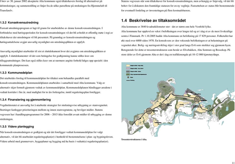 Statens vegvesen står som tiltakshaver for konsekvensutredningen, men avhengig av linjevalg, vil det bli behov for å diskutere den framtidige statusen for en ny veglinje.