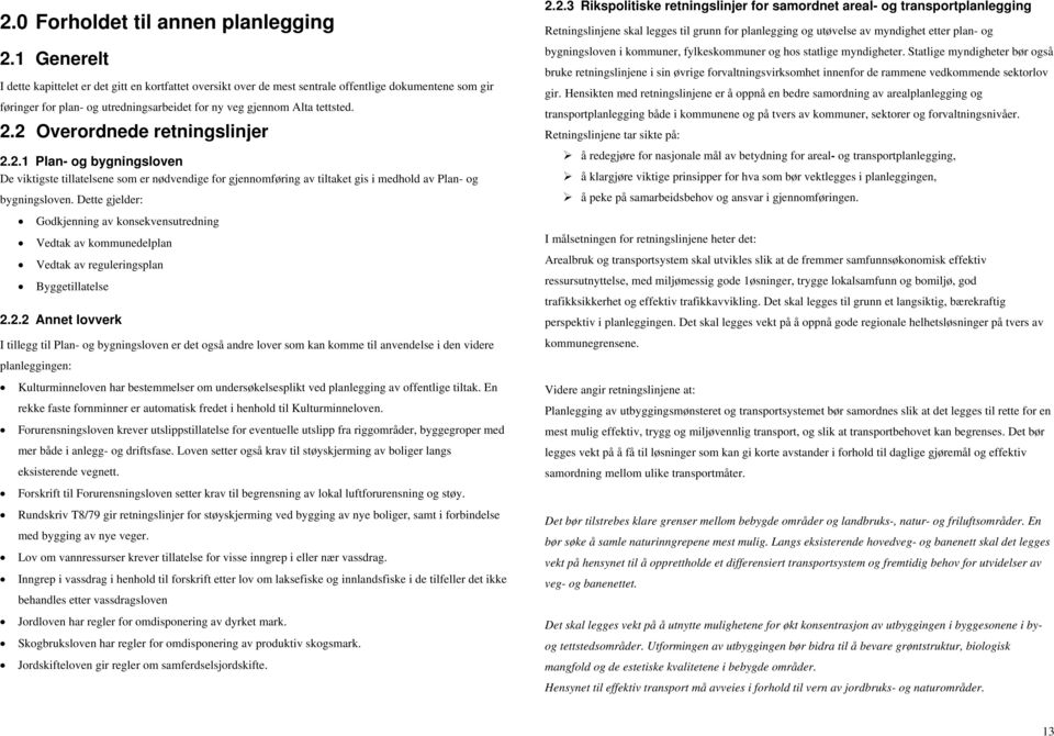 2 Overordnede retningslinjer 2.2.1 Plan- og bygningsloven De viktigste tillatelsene som er nødvendige for gjennomføring av tiltaket gis i medhold av Plan- og bygningsloven.