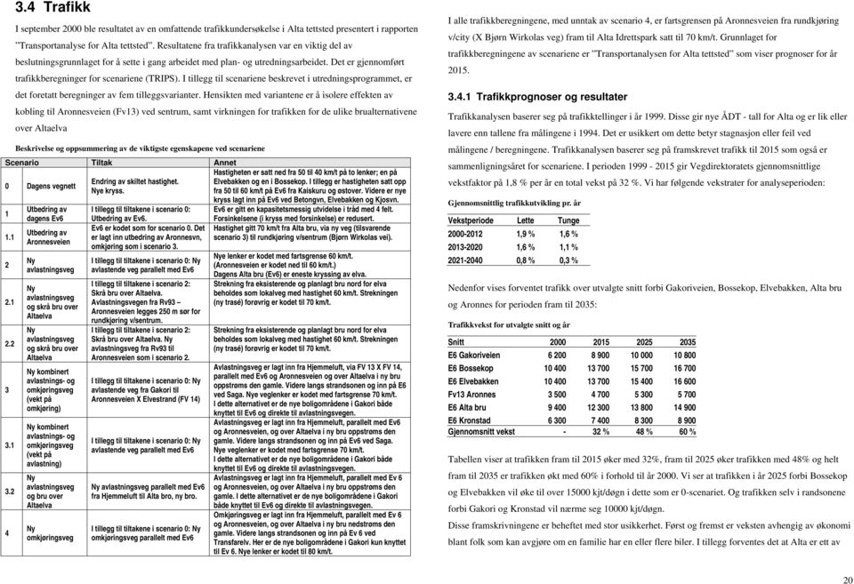 I tillegg til scenariene beskrevet i utredningsprogrammet, er det foretatt beregninger av fem tilleggsvarianter.