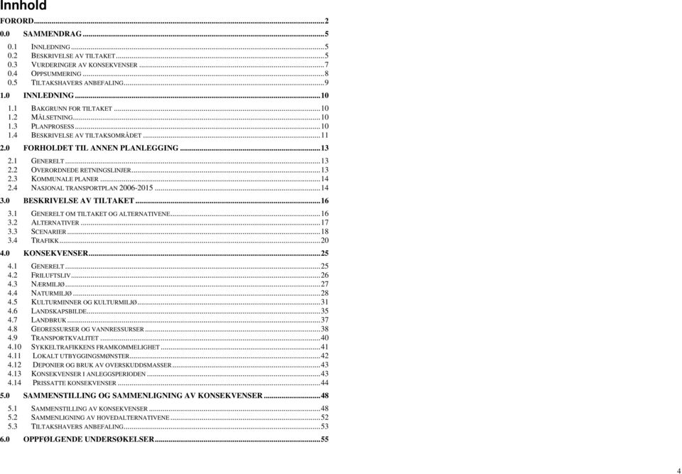 ..14 2.4 NASJONAL TRANSPORTPLAN 26-215...14 3. BESKRIVELSE AV TILTAKET...16 3.1 GENERELT OM TILTAKET OG ALTERNATIVENE...16 3.2 ALTERNATIVER...17 3.3 SCENARIER...18 3.4 TRAFIKK...2 4. KONSEKVENSER.