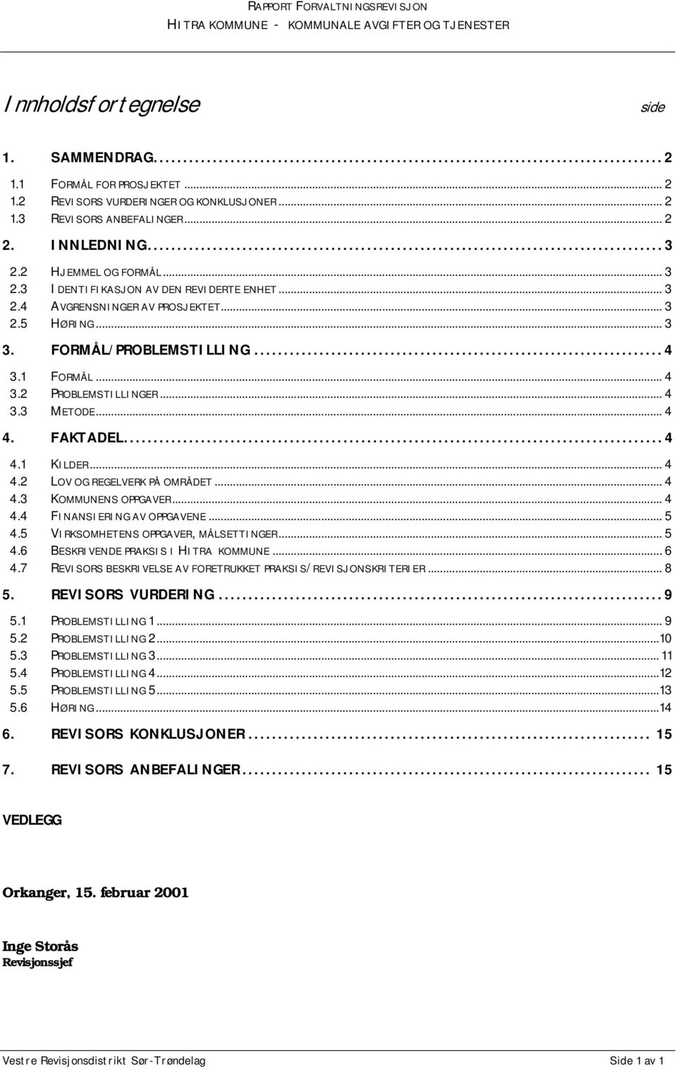 ..4 4.1 KILDER... 4 4.2 LOV OG REGELVERK PÅ OMRÅDET... 4 4.3 KOMMUNENS OPPGAVER... 4 4.4 FINANSIERING AV OPPGAVENE... 5 4.5 VIRKSOMHETENS OPPGAVER, MÅLSETTINGER... 5 4.6 BESKRIVENDE PRAKSIS I HITRA KOMMUNE.