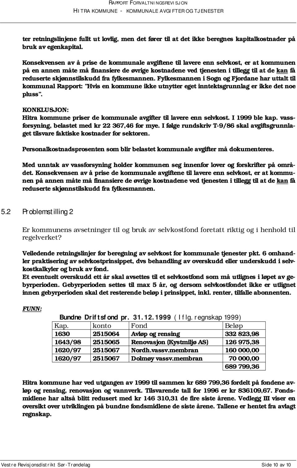 skjønnstilskudd fra fylkesmannen. Fylkesmannen i Sogn og Fjordane har uttalt til kommunal Rapport: Hvis en kommune ikke utnytter eget inntektsgrunnlag er ikke det noe pluss.